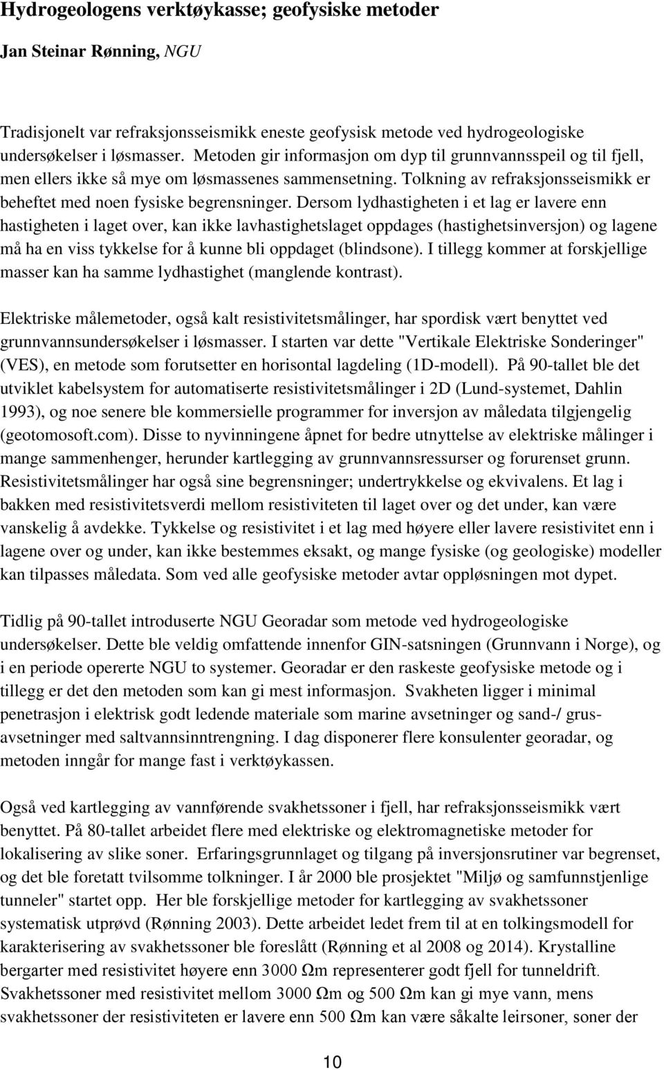 Dersom lydhastigheten i et lag er lavere enn hastigheten i laget over, kan ikke lavhastighetslaget oppdages (hastighetsinversjon) og lagene må ha en viss tykkelse for å kunne bli oppdaget (blindsone).