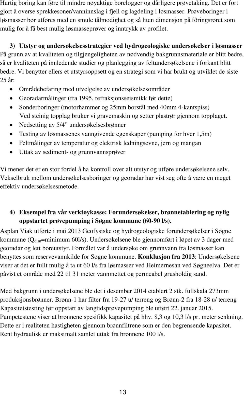 3) Utstyr og undersøkelsesstrategier ved hydrogeologiske undersøkelser i løsmasser På grunn av at kvaliteten og tilgjengeligheten av nødvendig bakgrunnsmateriale er blitt bedre, så er kvaliteten på