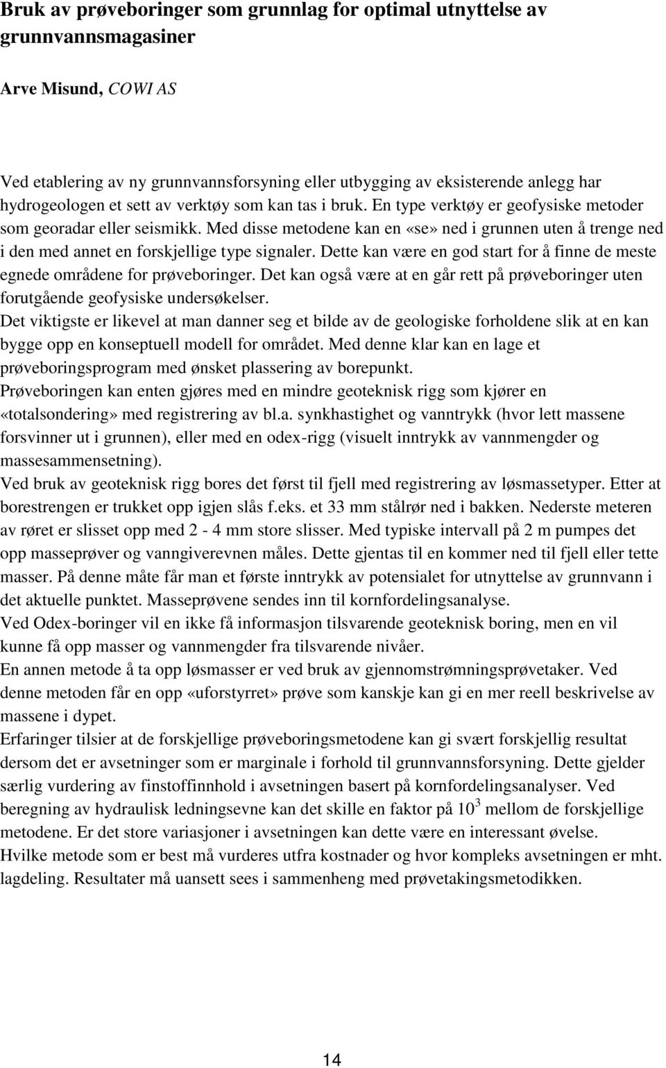 Med disse metodene kan en «se» ned i grunnen uten å trenge ned i den med annet en forskjellige type signaler. Dette kan være en god start for å finne de meste egnede områdene for prøveboringer.