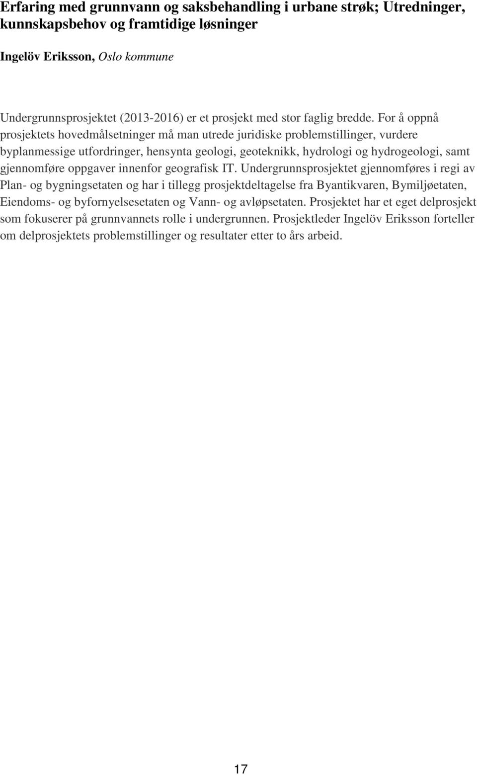 For å oppnå prosjektets hovedmålsetninger må man utrede juridiske problemstillinger, vurdere byplanmessige utfordringer, hensynta geologi, geoteknikk, hydrologi og hydrogeologi, samt gjennomføre