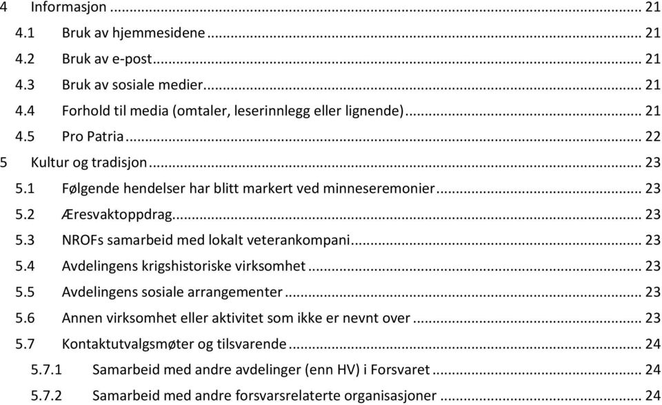 .. 23 5.4 Avdelingens krigshistoriske virksomhet... 23 5.5 Avdelingens sosiale arrangementer... 23 5.6 Annen virksomhet eller aktivitet som ikke er nevnt over... 23 5.7 Kontaktutvalgsmøter og tilsvarende.