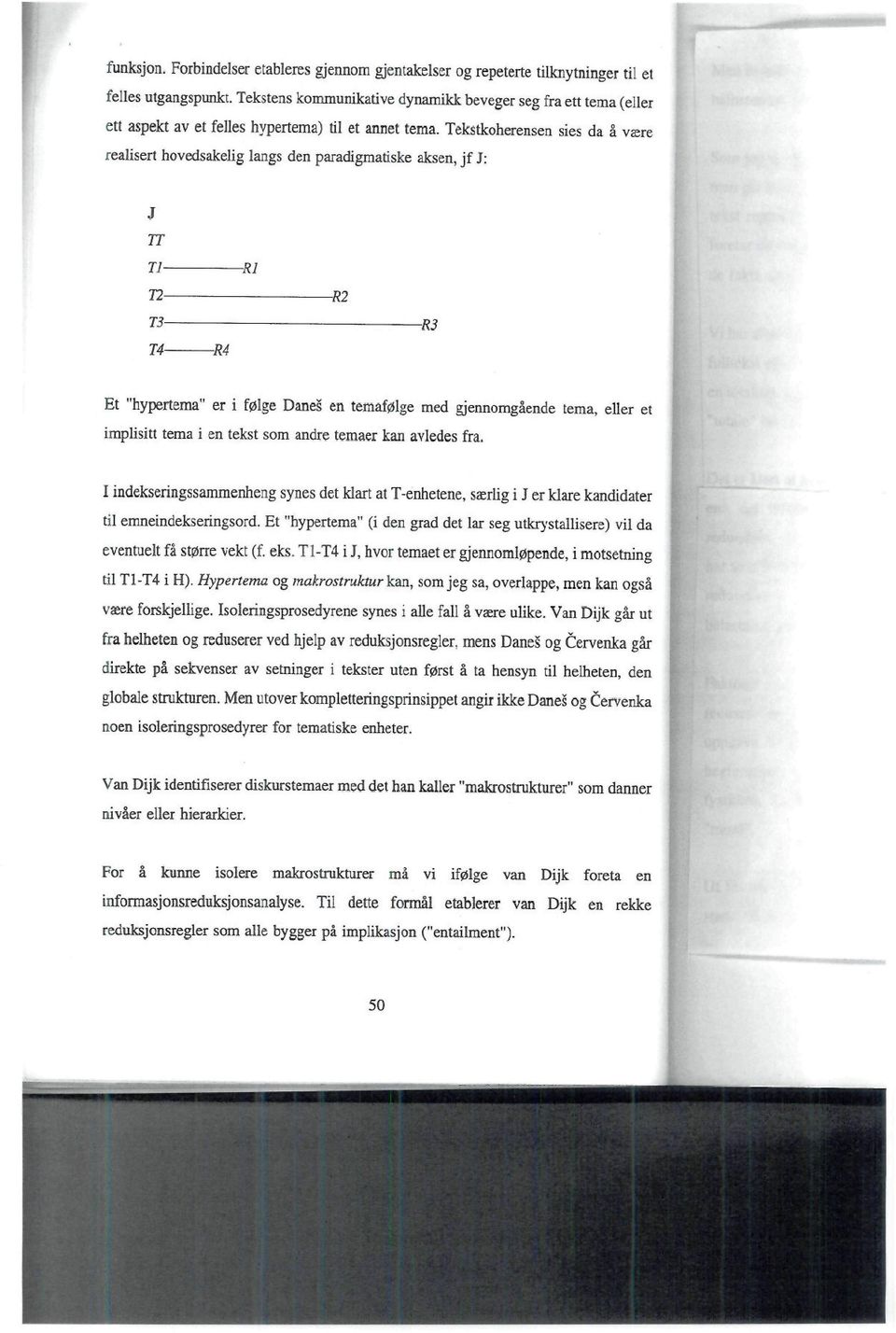 Tekstkoherensen sies da å være realisen hovedsakelig langs den paradigmatiske aksen, jf J: TT -R4 Et "hypertema" er i følge Danes en teraafølge med gjennomgående tema, eller et implisitt tema i en