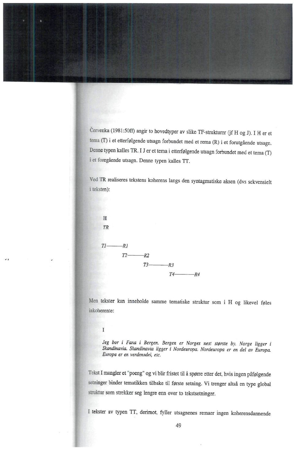 Ved TR realiseres tekstens koherens langs den syntagmatiske aksen (dvs sekvensielt i teksten): H 71- -Rl T3- Men tekster kan inneholde samme tematiske struktur som i H og likevel føles inkoherente: