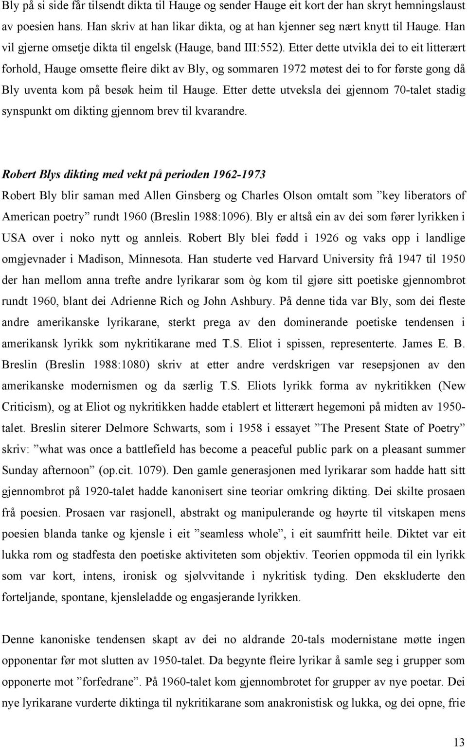 Etter dette utvikla dei to eit litterært forhold, Hauge omsette fleire dikt av Bly, og sommaren 1972 møtest dei to for første gong då Bly uventa kom på besøk heim til Hauge.