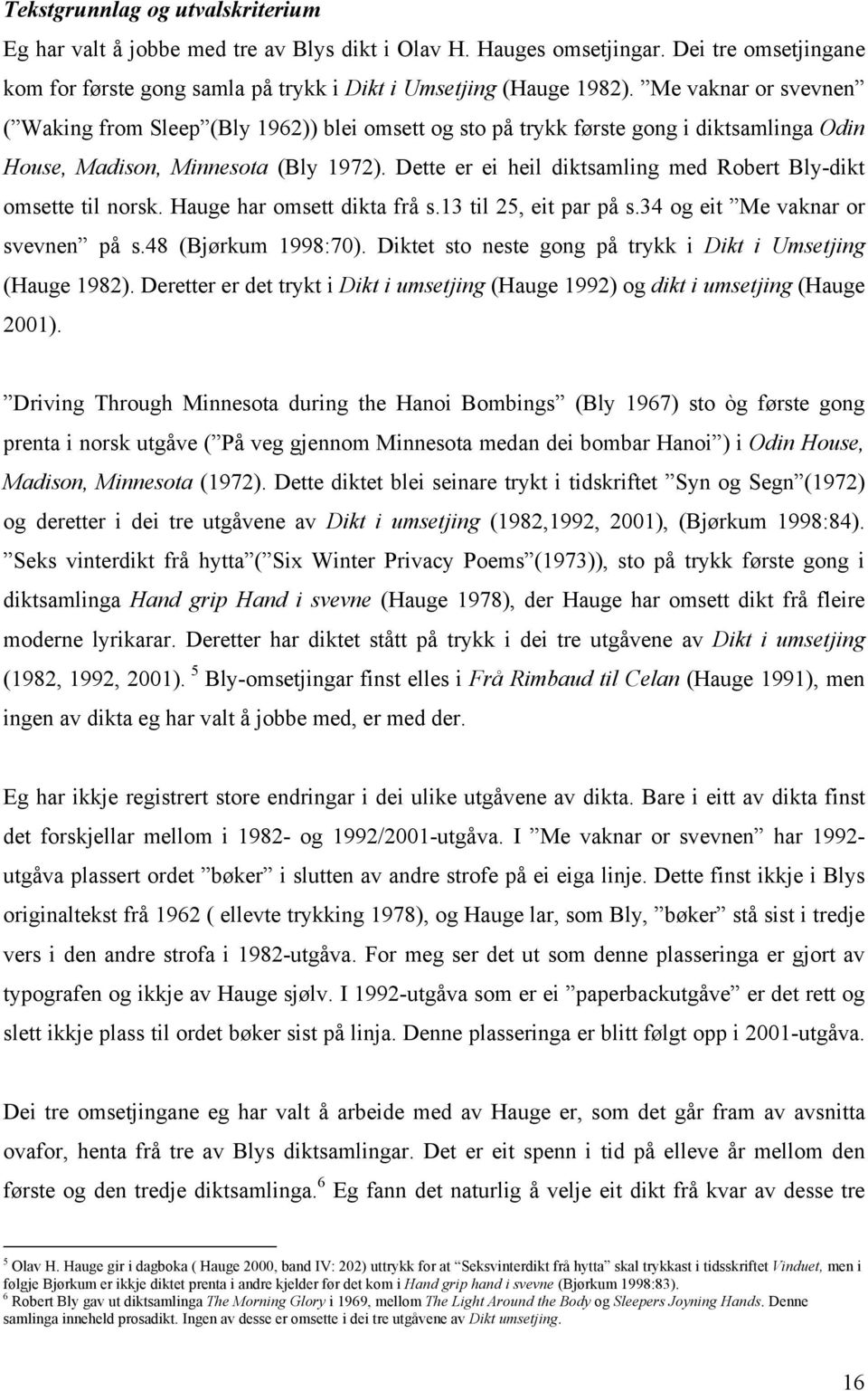 Dette er ei heil diktsamling med Robert Bly-dikt omsette til norsk. Hauge har omsett dikta frå s.13 til 25, eit par på s.34 og eit Me vaknar or svevnen på s.48 (Bjørkum 1998:70).