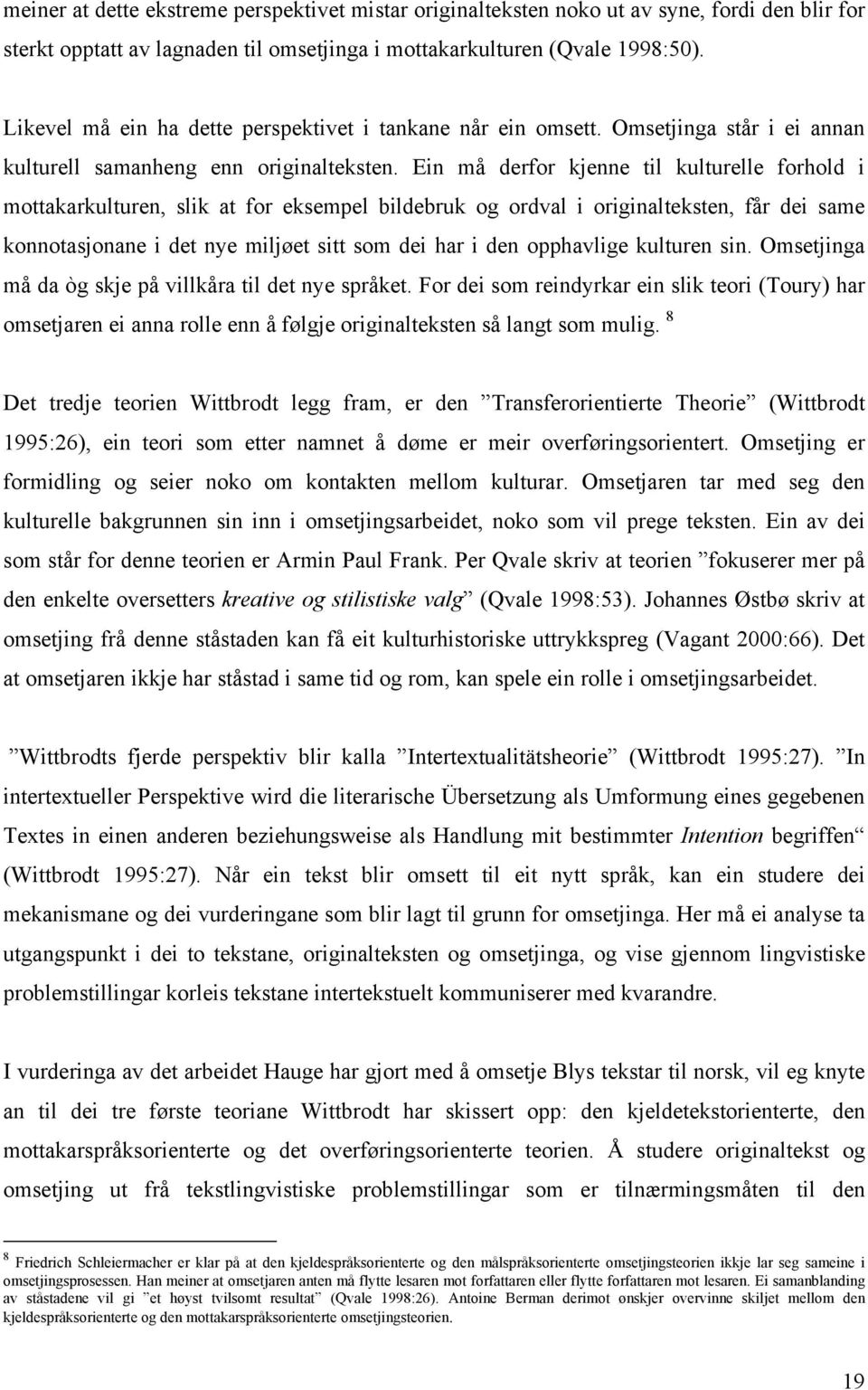 Ein må derfor kjenne til kulturelle forhold i mottakarkulturen, slik at for eksempel bildebruk og ordval i originalteksten, får dei same konnotasjonane i det nye miljøet sitt som dei har i den