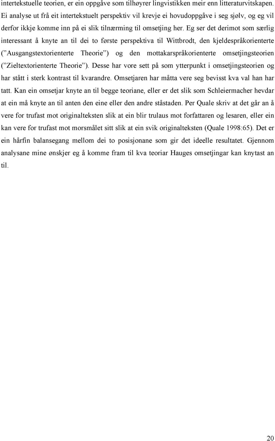 Eg ser det derimot som særlig interessant å knyte an til dei to første perspektiva til Wittbrodt, den kjeldespråkorienterte ( Ausgangstextorienterte Theorie ) og den mottakarspråkorienterte