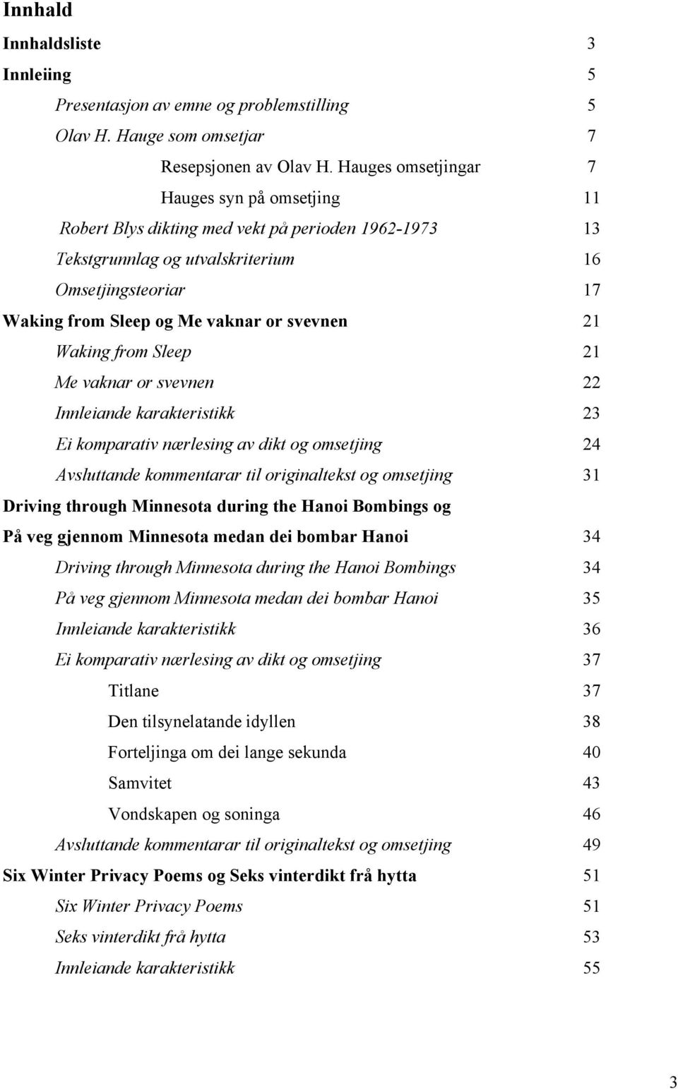 svevnen 21 Waking from Sleep 21 Me vaknar or svevnen 22 Innleiande karakteristikk 23 Ei komparativ nærlesing av dikt og omsetjing 24 Avsluttande kommentarar til originaltekst og omsetjing 31 Driving