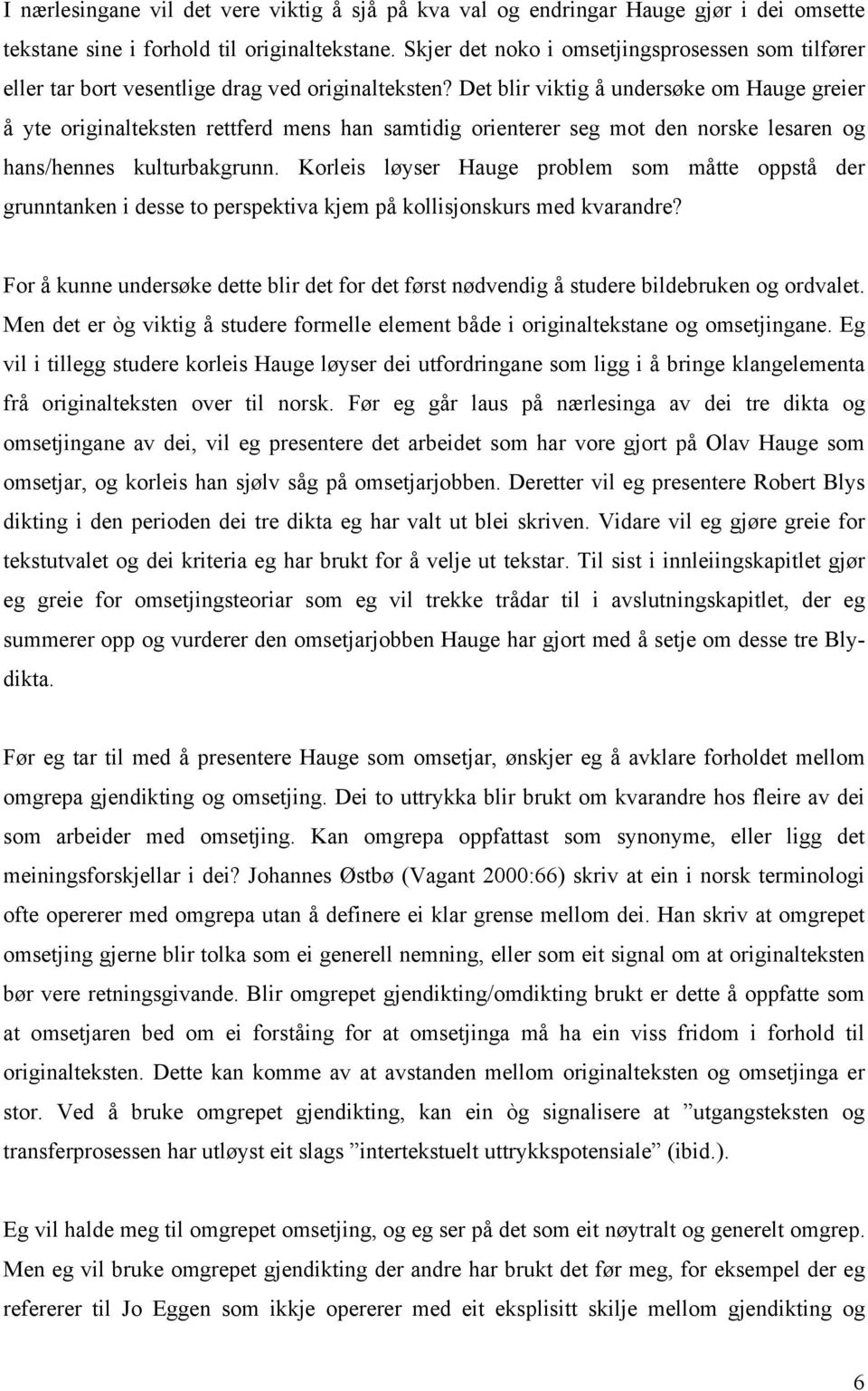 Det blir viktig å undersøke om Hauge greier å yte originalteksten rettferd mens han samtidig orienterer seg mot den norske lesaren og hans/hennes kulturbakgrunn.