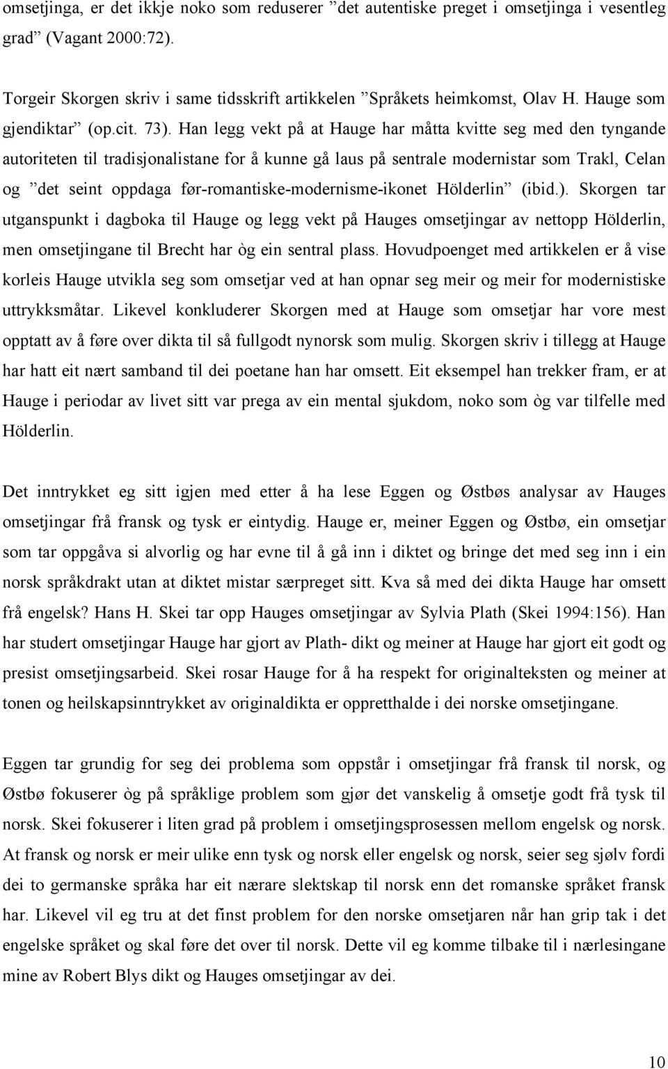 Han legg vekt på at Hauge har måtta kvitte seg med den tyngande autoriteten til tradisjonalistane for å kunne gå laus på sentrale modernistar som Trakl, Celan og det seint oppdaga