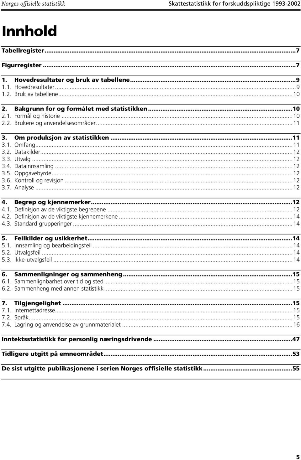 3. Utvalg...12 3.4. Datainnsamling...12 3.5. Oppgavebyrde...12 3.6. Kontroll og revisjon...12 3.7. Analyse...12 4. Begrep og kjennemerker...12 4.1. Definisjon av de viktigste begrepene...12 4.2. Definisjon av de viktigste kjennemerkene.