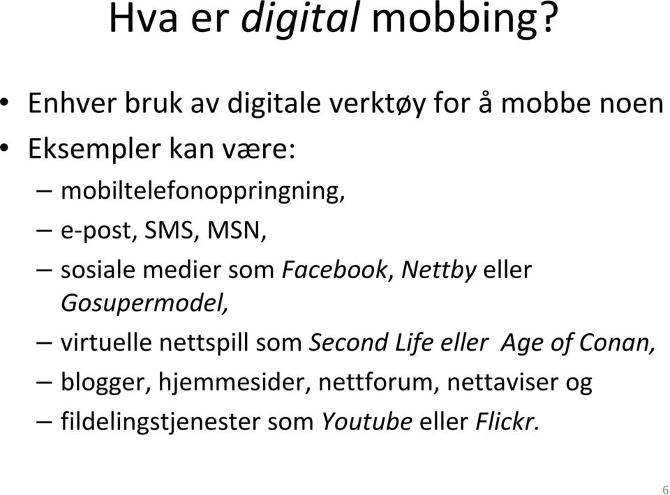 mobiltelefonoppringning, e post, SMS, MSN, sosiale medier som Facebook, Nettby eller