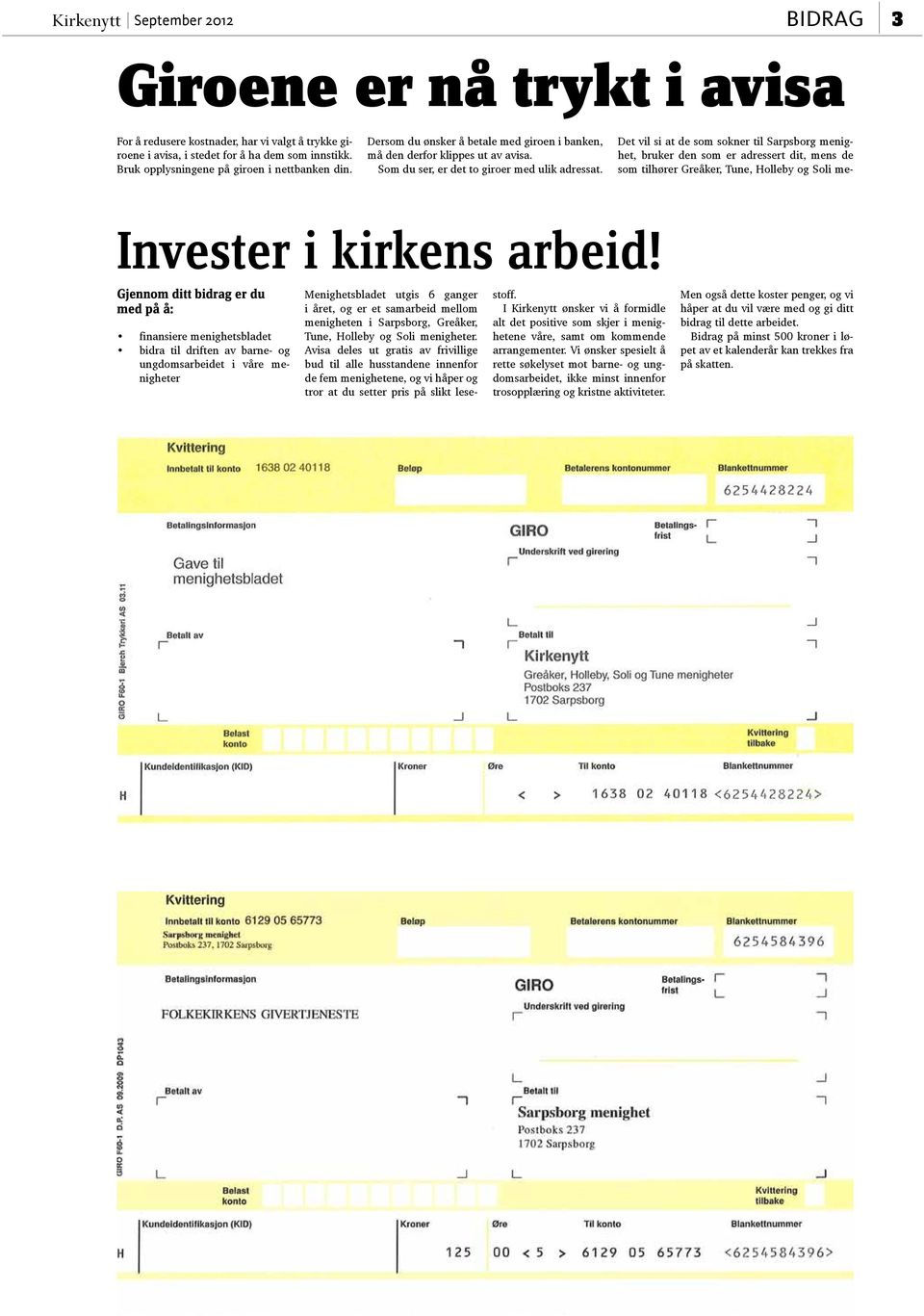 Det vil si at de som sokner til Sarpsborg menighet, bruker den som er adressert dit, mens de som tilhører Greåker, Tune, Holleby og Soli me- Invester i kirkens arbeid!