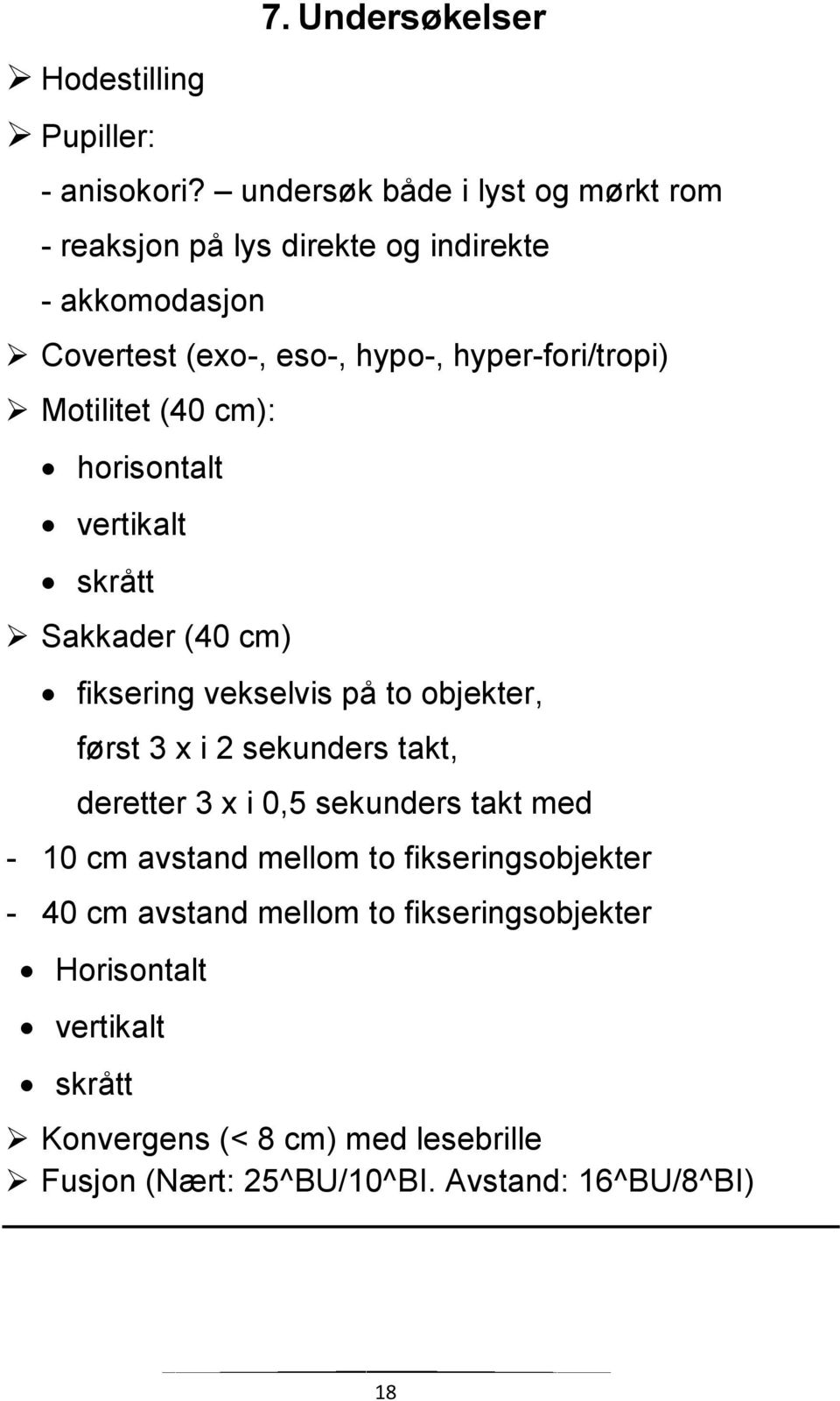 Motilitet (40 cm): horisontalt vertikalt skrått Sakkader (40 cm) fiksering vekselvis på to objekter, først 3 x i 2 sekunders takt, deretter