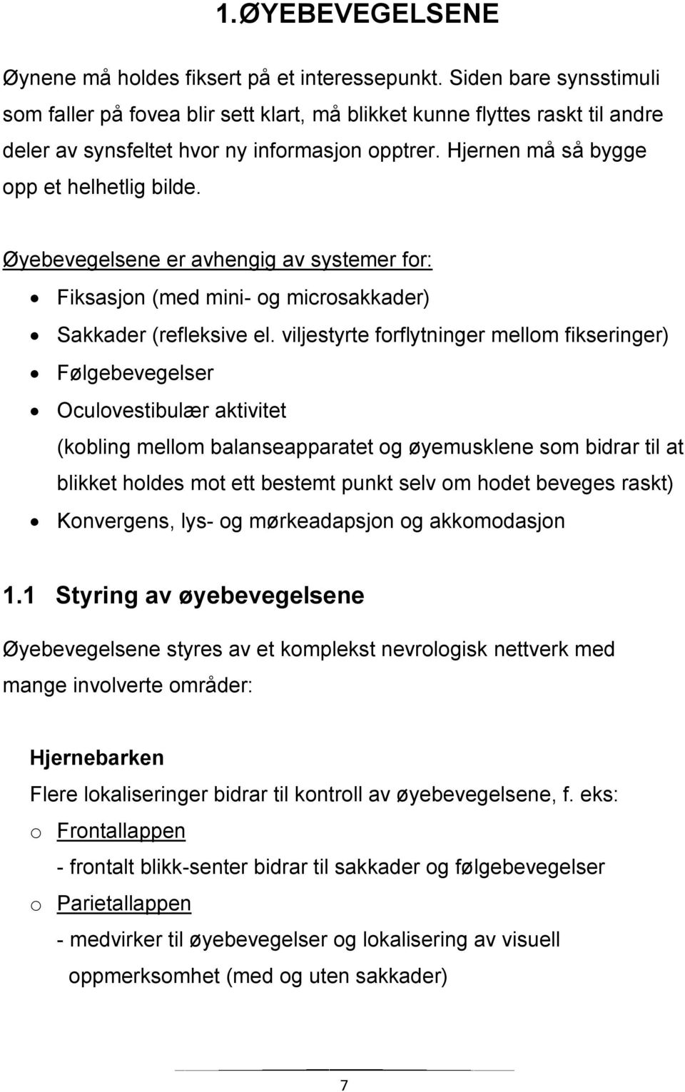 Øyebevegelsene er avhengig av systemer for: Fiksasjon (med mini- og microsakkader) Sakkader (refleksive el.