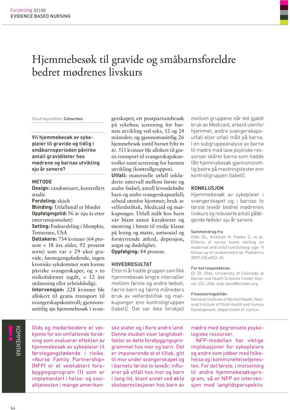 METODE Design: randomisert, kontrollert studie Fordeling: skjult Blinding: Utfallsmål er blindet Oppfølgingstid: Ni år (sju år etter intervensjonsslutt) Setting: Fødeavdeling i Memphis, Tennessee,