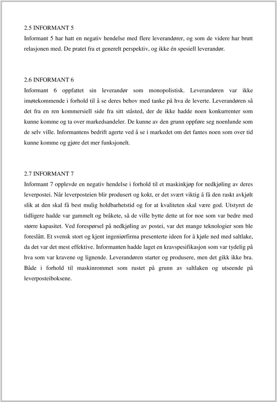 Leverandøren så det fra en ren kommersiell side fra sitt ståsted, der de ikke hadde noen konkurrenter som kunne komme og ta over markedsandeler.