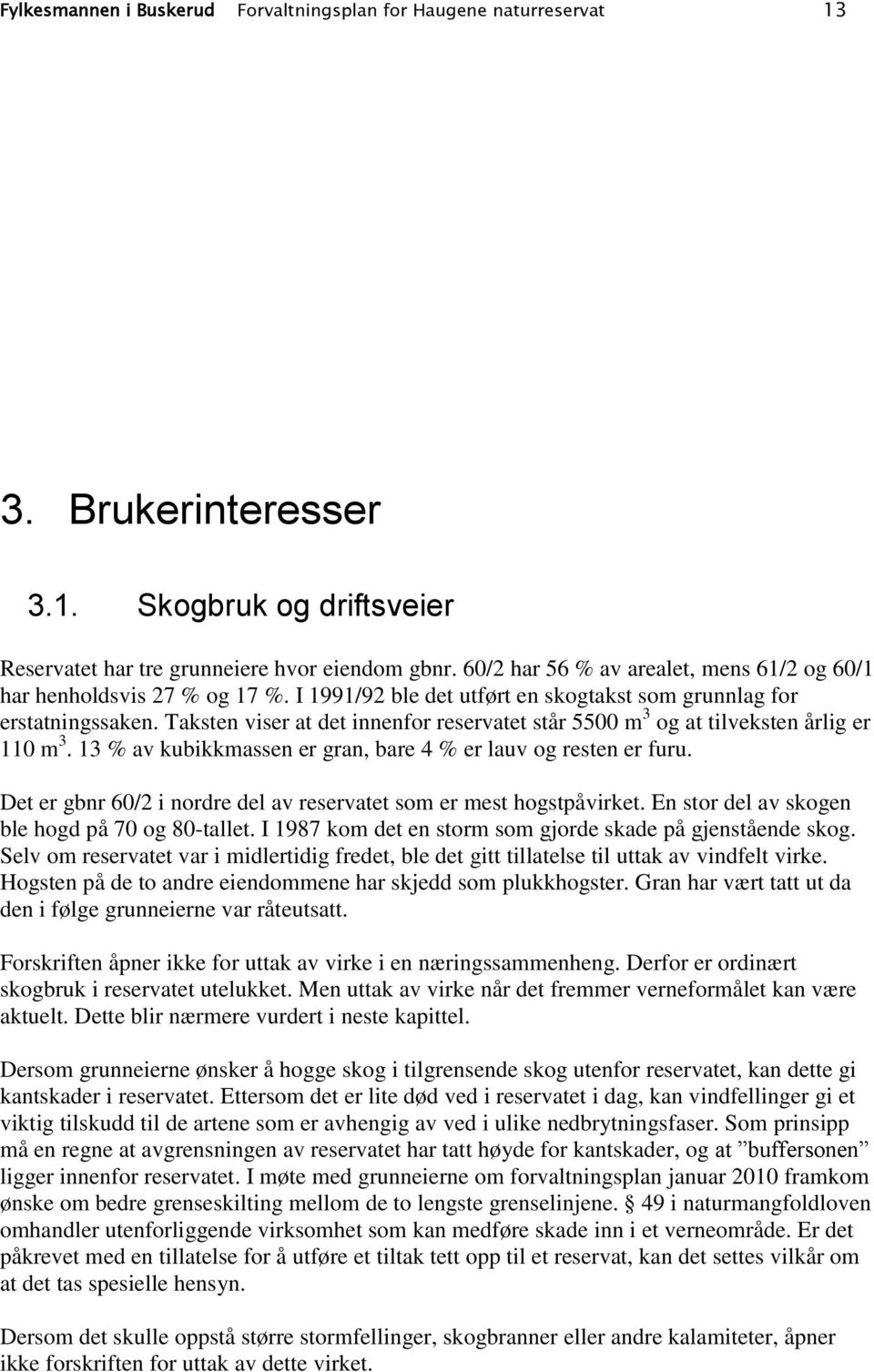 Taksten viser at det innenfor reservatet står 5500 m 3 og at tilveksten årlig er 110 m 3. 13 % av kubikkmassen er gran, bare 4 % er lauv og resten er furu.