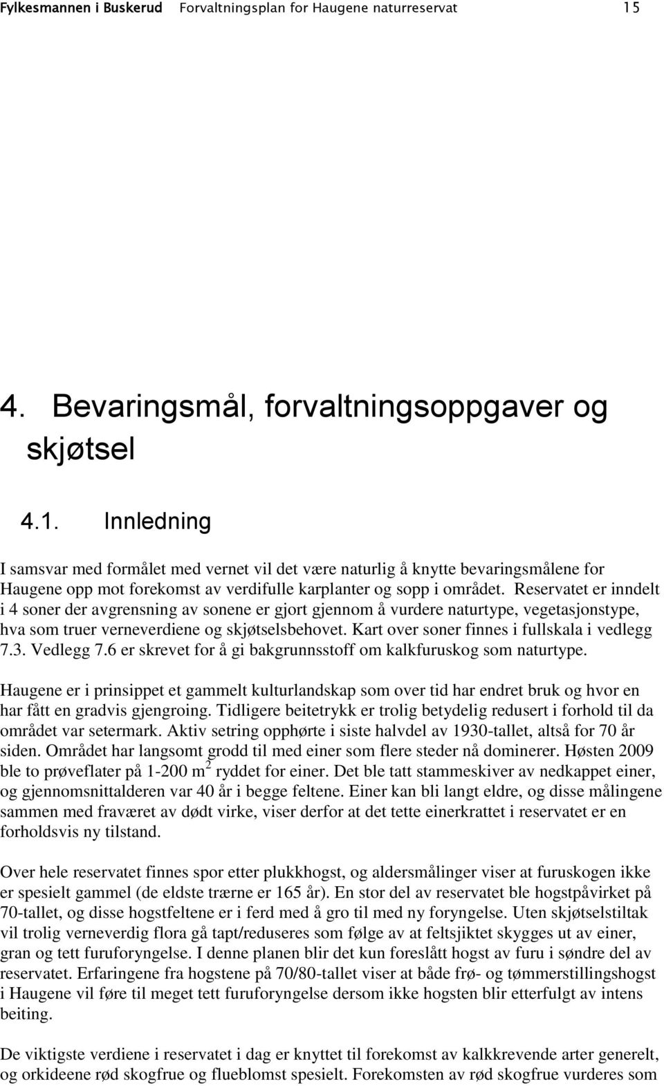 Innledning I samsvar med formålet med vernet vil det være naturlig å knytte bevaringsmålene for Haugene opp mot forekomst av verdifulle karplanter og sopp i området.