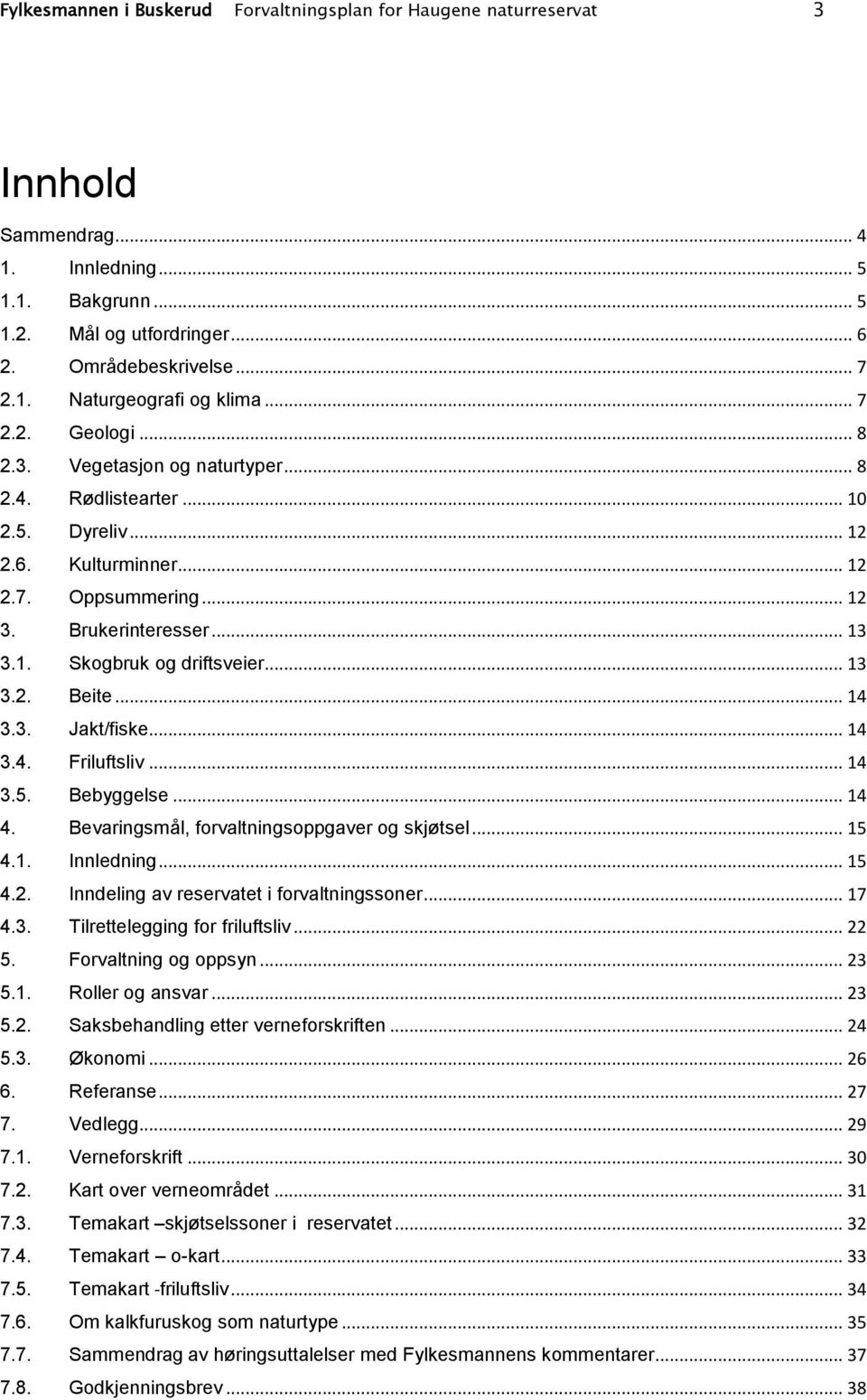 .. 13 3.2. Beite... 14 3.3. Jakt/fiske... 14 3.4. Friluftsliv... 14 3.5. Bebyggelse... 14 4. Bevaringsmål, forvaltningsoppgaver og skjøtsel... 15 4.1. Innledning... 15 4.2. Inndeling av reservatet i forvaltningssoner.