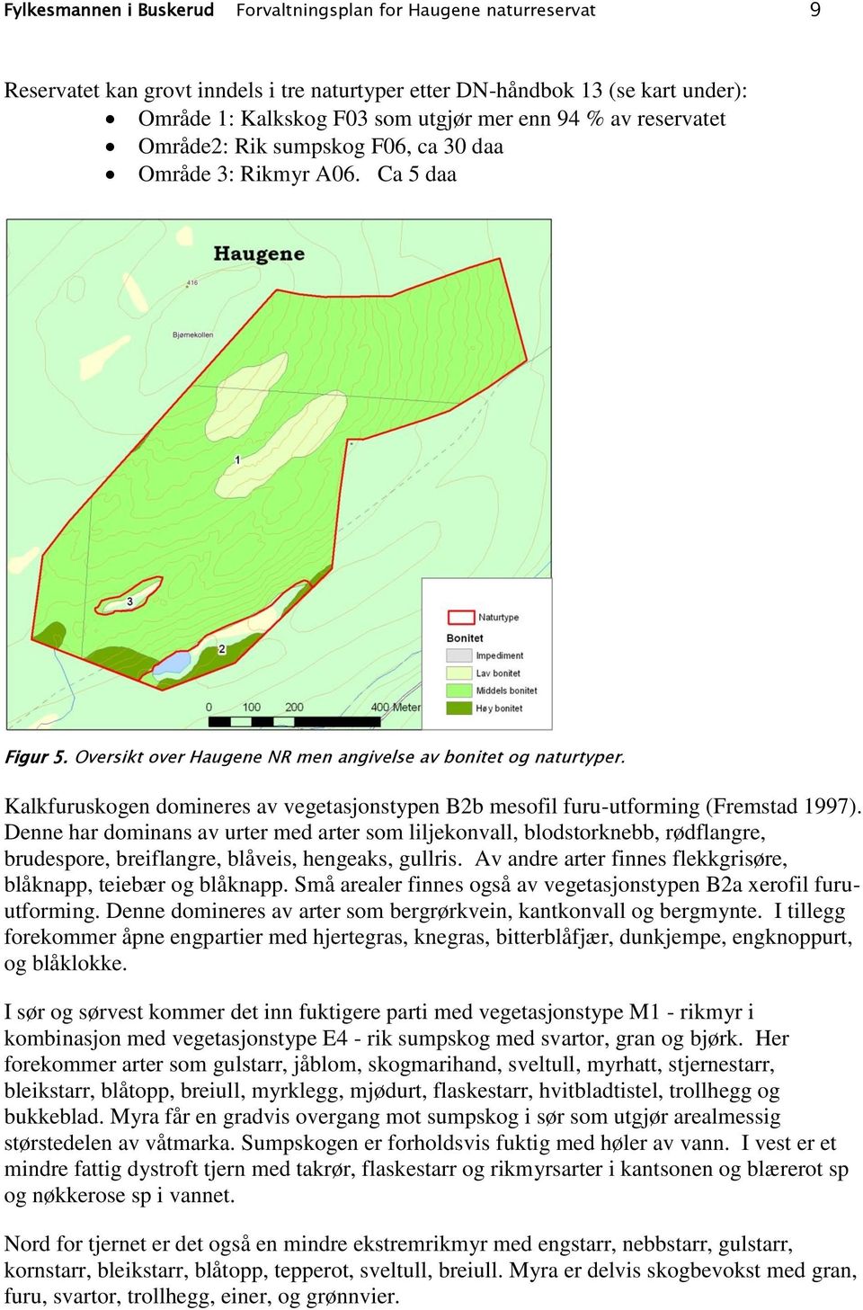 Kalkfuruskogen domineres av vegetasjonstypen B2b mesofil furu-utforming (Fremstad 1997).