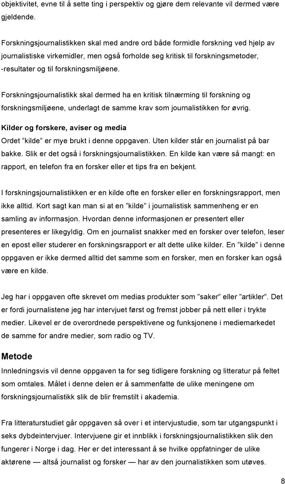 forskningsmiljøene. Forskningsjournalistikk skal dermed ha en kritisk tilnærming til forskning og forskningsmiljøene, underlagt de samme krav som journalistikken for øvrig.