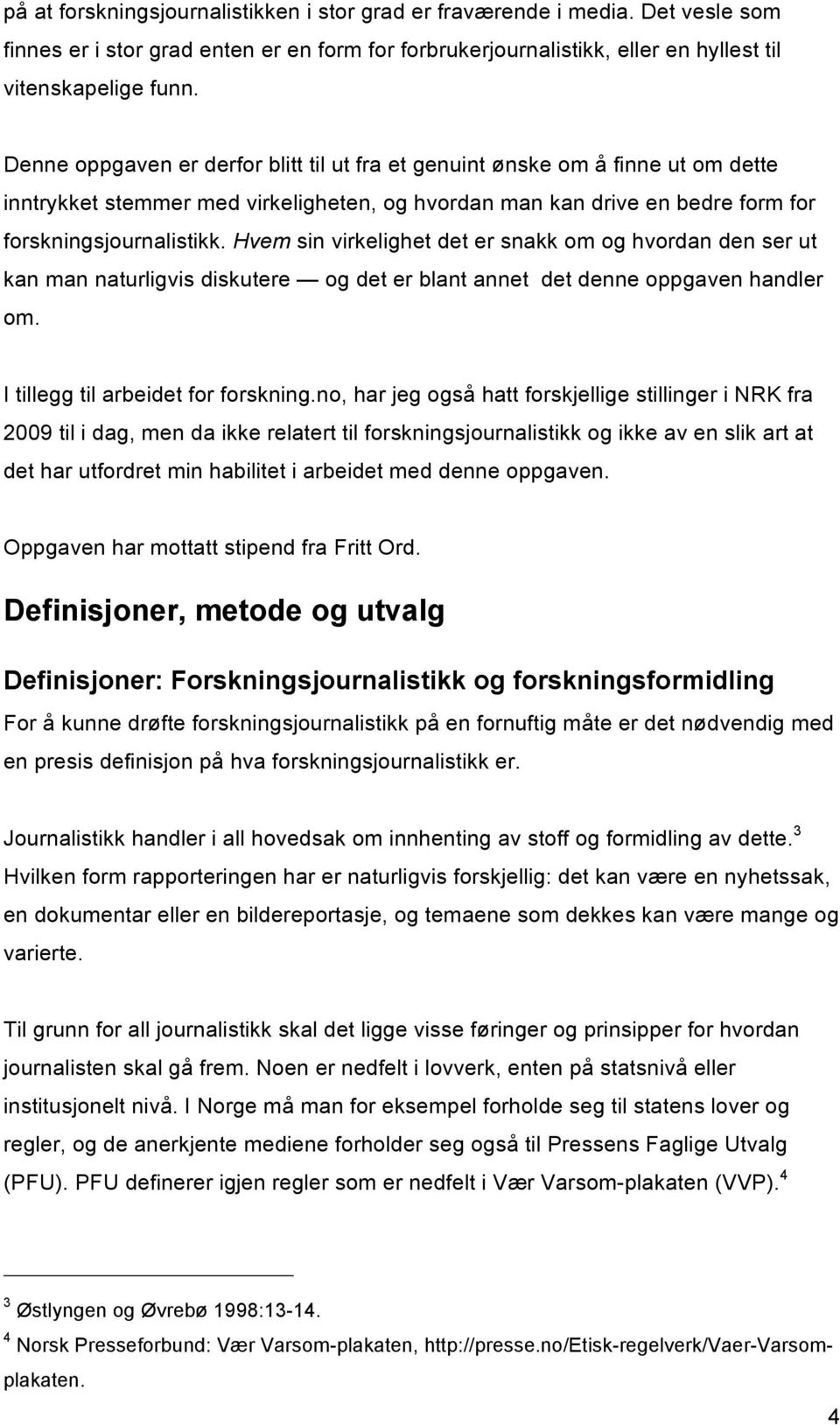 Hvem sin virkelighet det er snakk om og hvordan den ser ut kan man naturligvis diskutere og det er blant annet det denne oppgaven handler om. I tillegg til arbeidet for forskning.