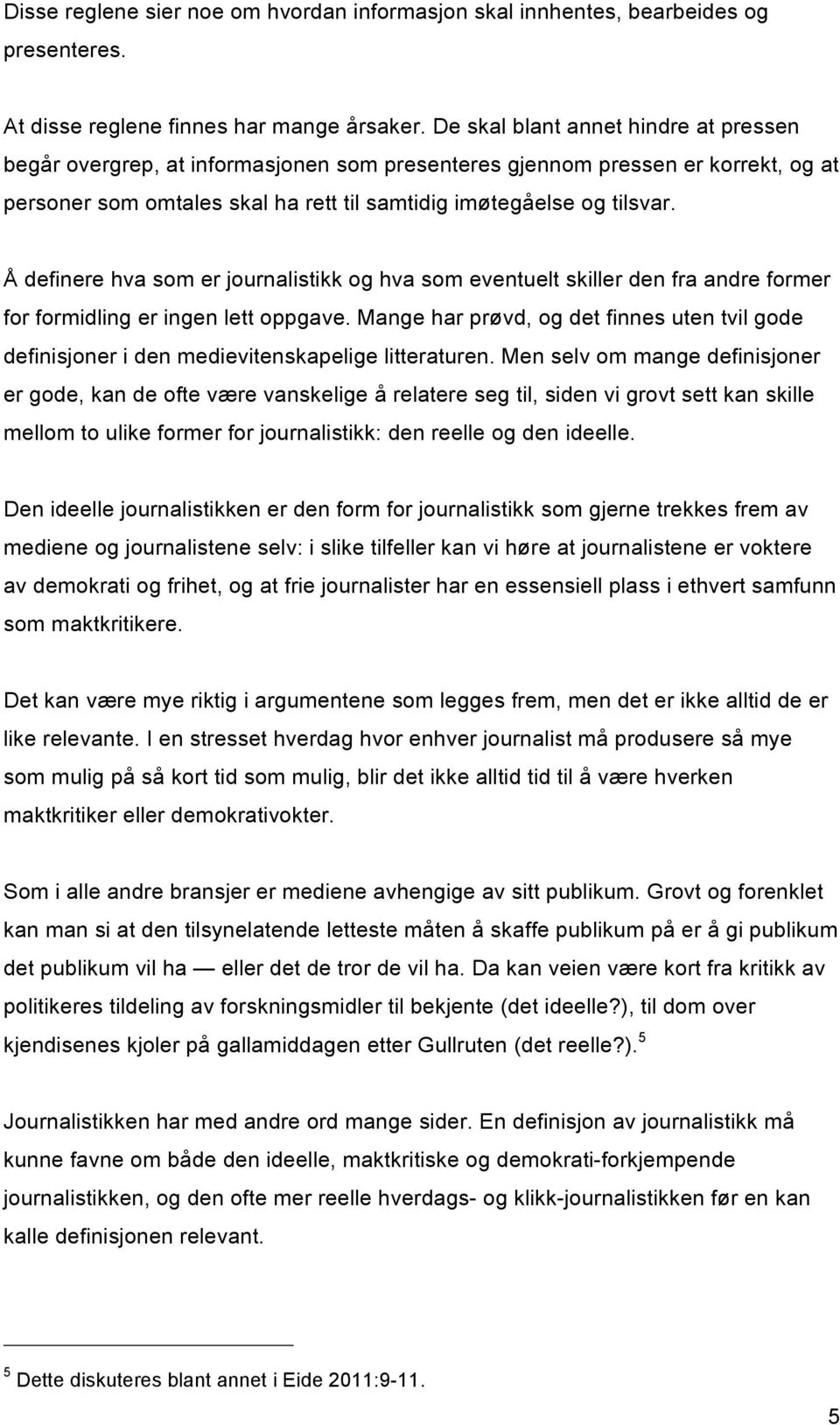 Å definere hva som er journalistikk og hva som eventuelt skiller den fra andre former for formidling er ingen lett oppgave.