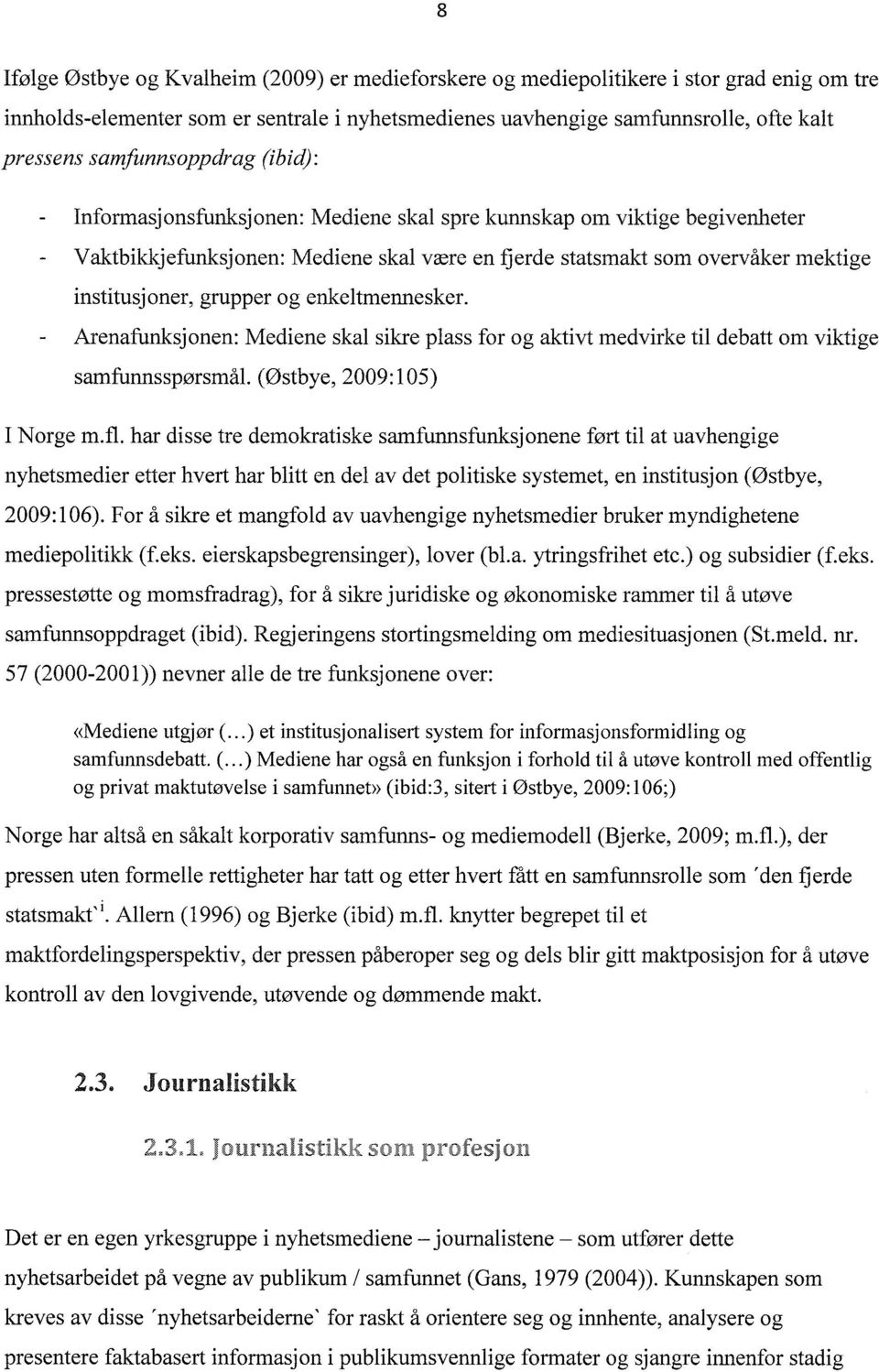 grupper og enkeltmennesker. Arenafunksjonen: Mediene skal sikre plass for og aktivt medvirke til debatt om viktige samfunnsspørsmål. (Østbye, 2009:105) I Norge m.fl.