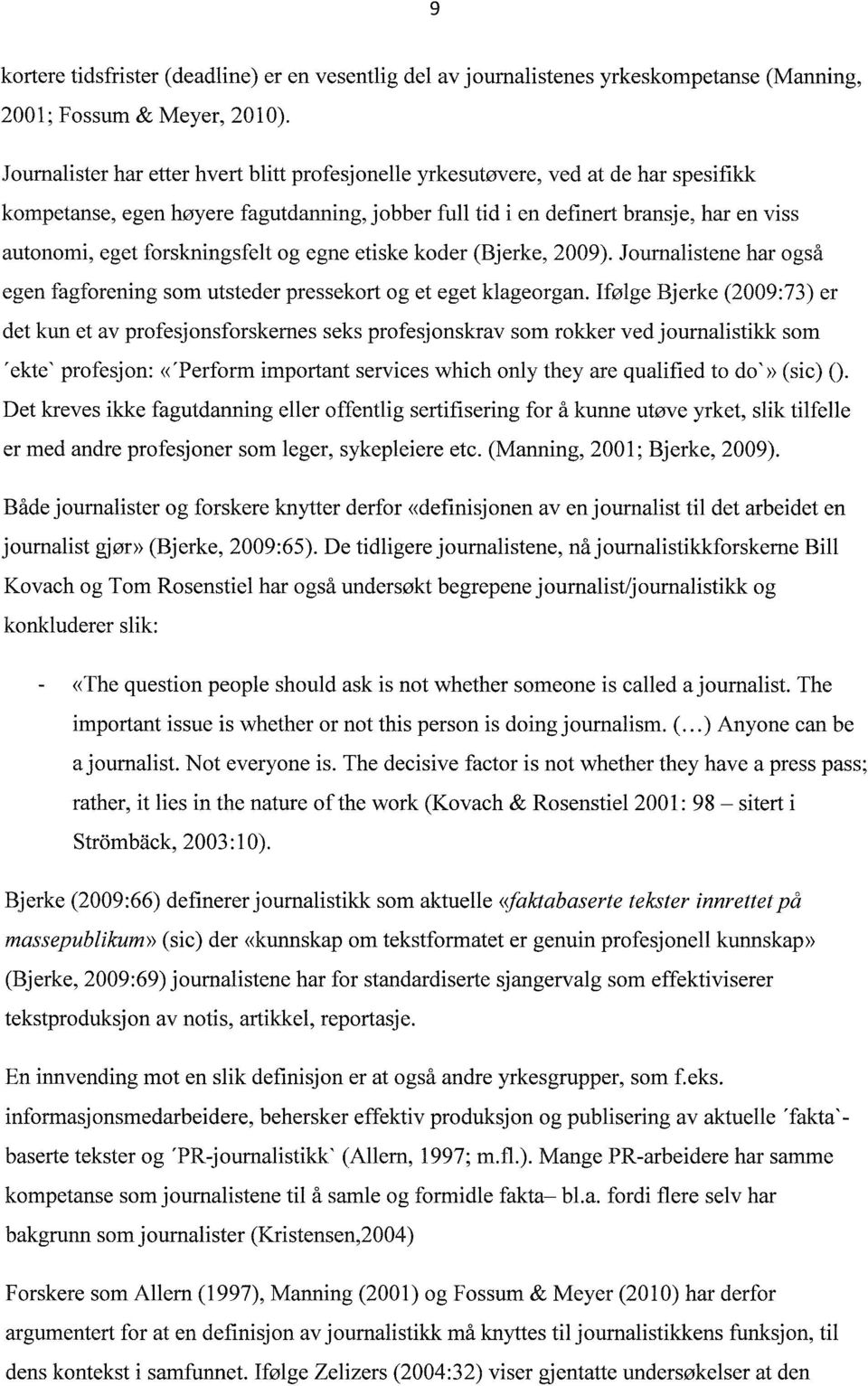 forskningsfelt og egne etiske koder (Bjerke, 2009). Journalistene har også egen fagforening som utsteder pressekort og et eget klageorgan.