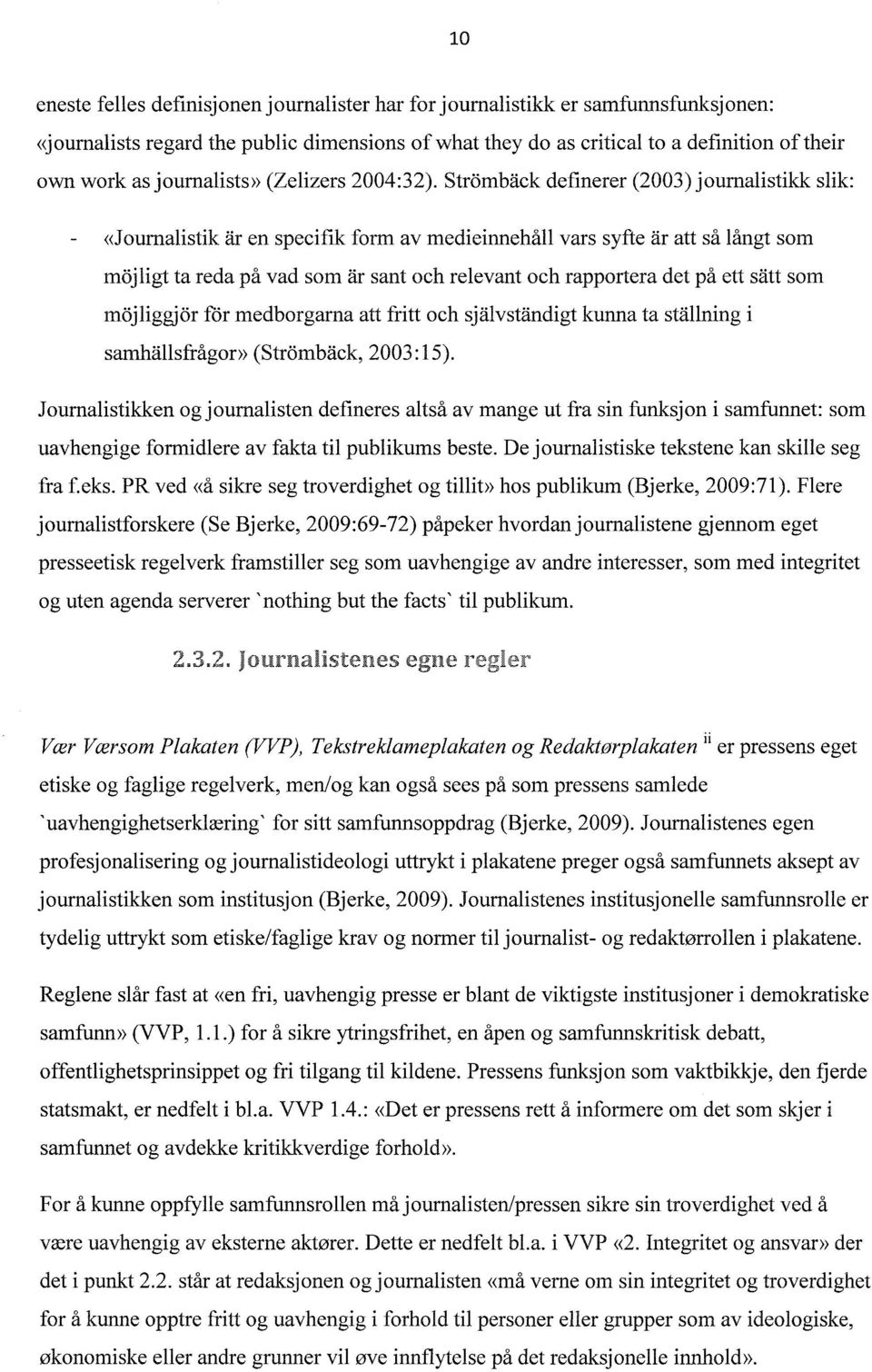 Stromback definerer (2003) journalistikk slik: «J ournalistik ar en specifik form av medieinnehåll vars syfte ar att så långt som mojligt ta reda på vad som ar sant och relevant och rapportera det på