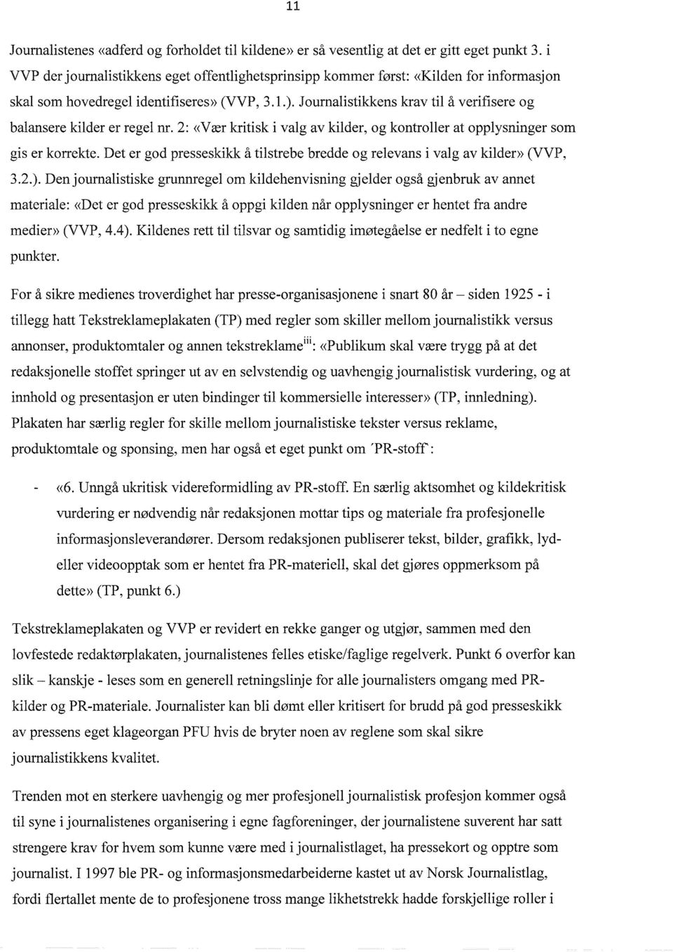 Journalistikkens krav til å verifisere og balansere kilder er regel nr. 2: «Vær kritisk i valg av kilder, og kontroller at opplysninger som gis er korrekte.