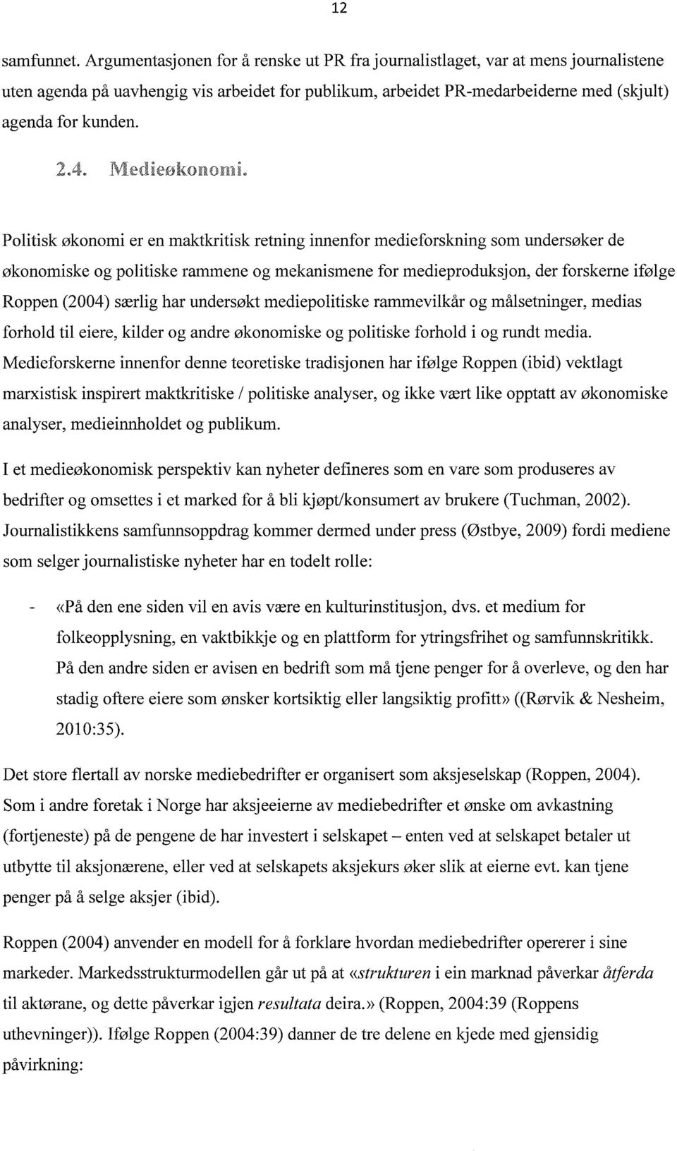 Politisk økonomi er en maktkritisk retning innenfor medieforskning som undersøker de økonomiske og politiske rammene og mekanismene for medieproduksjon, der forskerne ifølge Roppen (2004) særlig har