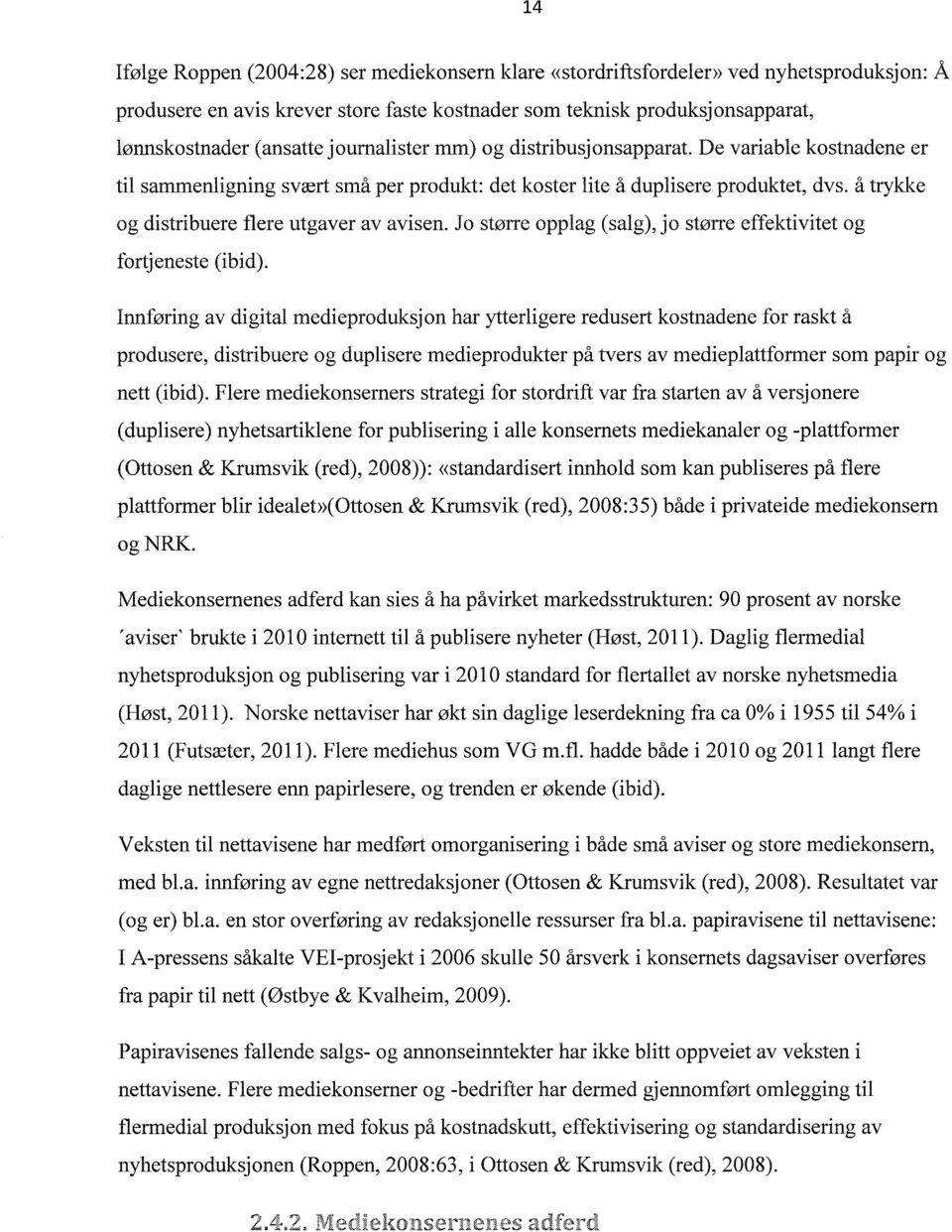 å trykke og distribuere flere utgaver av avisen. Jo større opplag (salg), jo større effektivitet og fortjeneste (ibid).