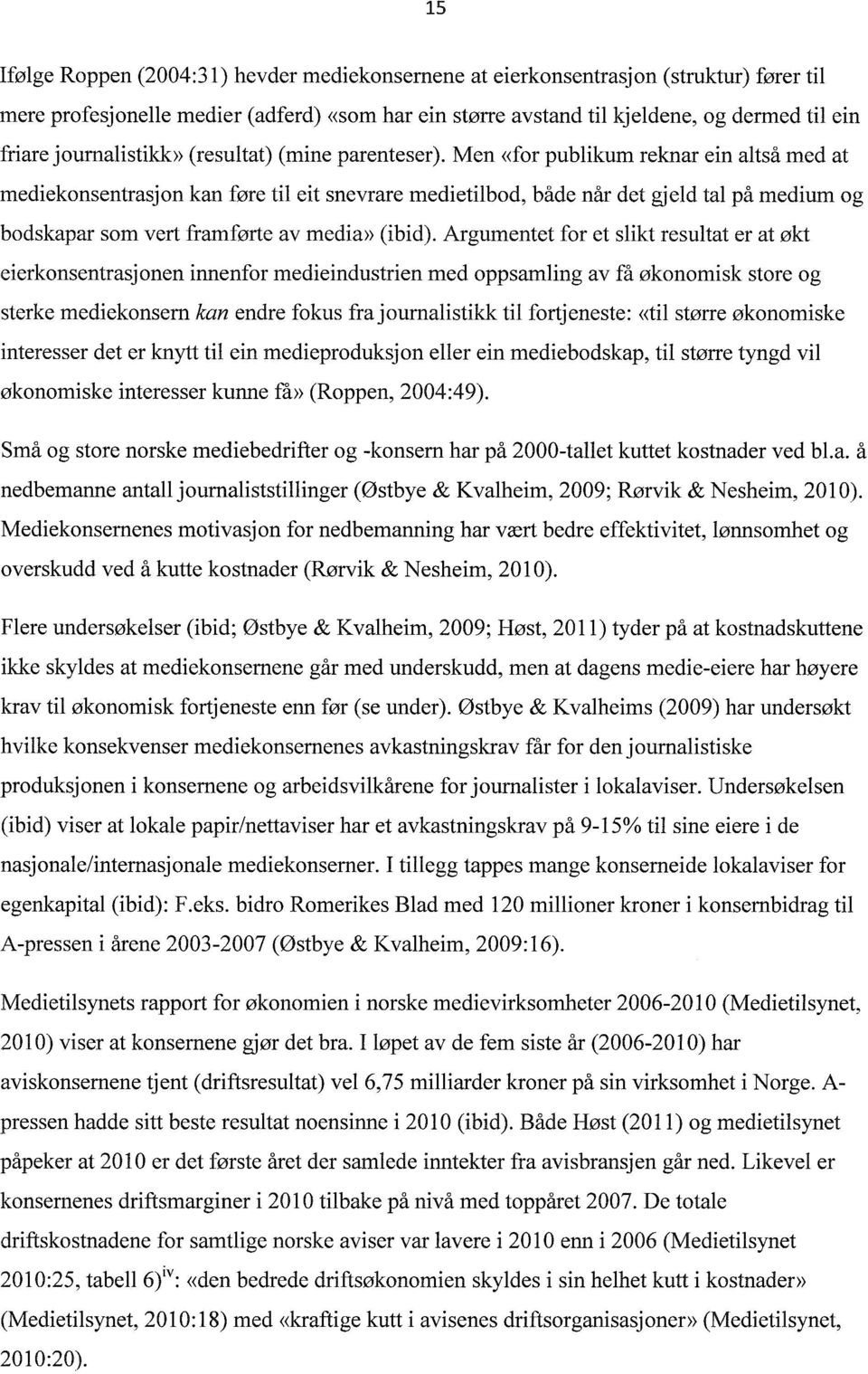 Men «for publikum reknar ein altså med at mediekonsentrasjon kan føre til eit snevrare medietilbod, både når det gjeld tal på medium og bodskapar som vert framførte av media» (ibid).