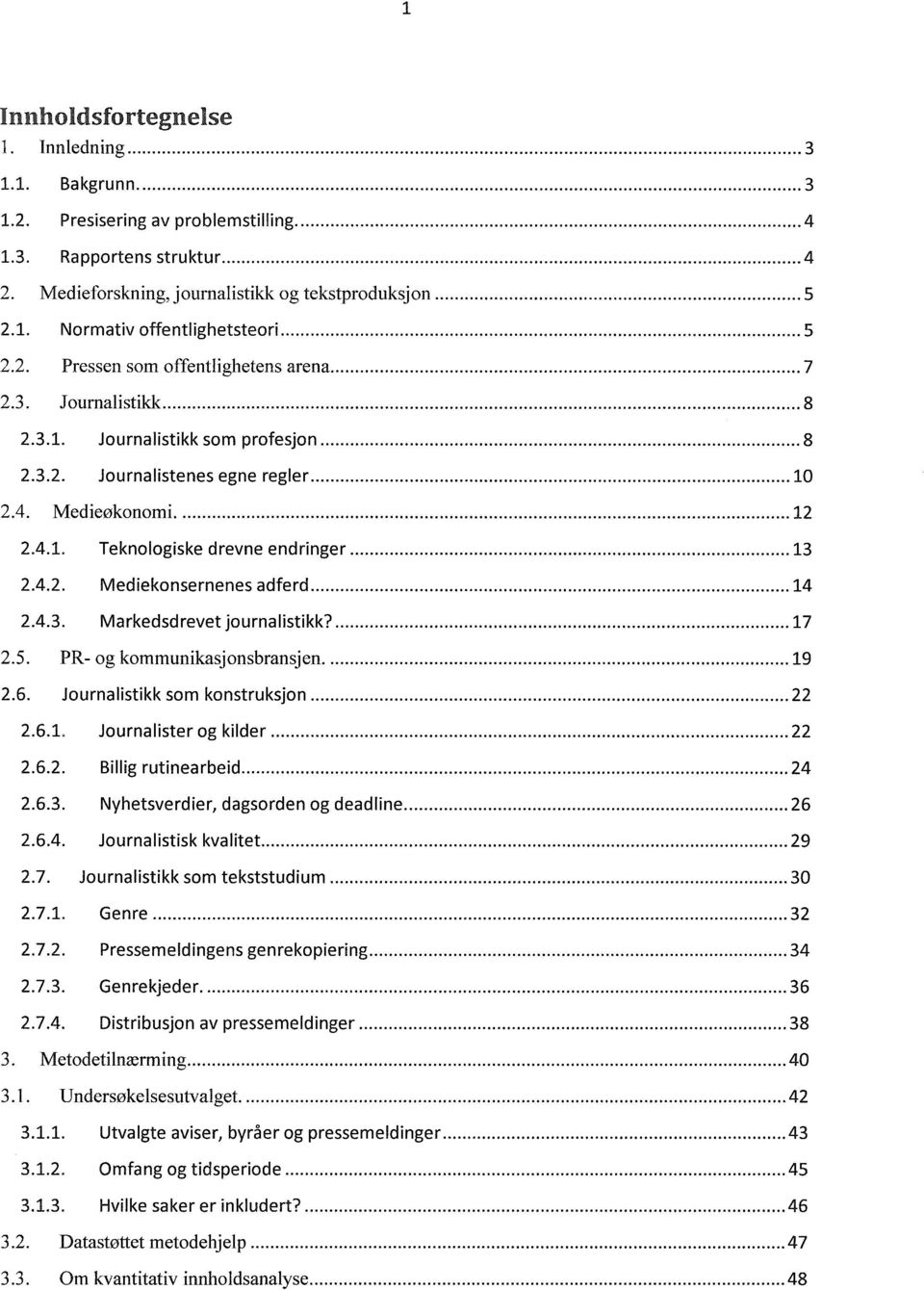 .. 13 2.4.2. Mediekonsernenes adferd... 14 2.4.3. Markedsdrevet journalistikk?... 17 2.5. PR- og kommunikasjonsbransjen... 19 2.6. Journalistikk som konstruksjon... 22 2.6.1. Journalister og kilder.