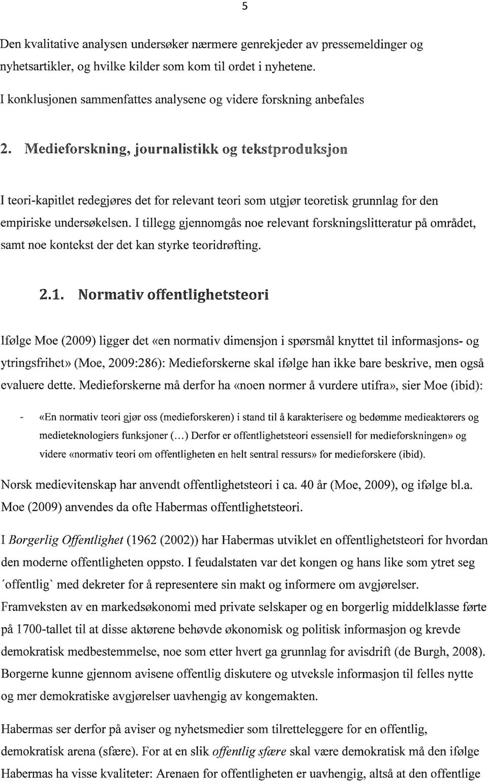 Medieforskning, journalistikk og tekstproduksjon I teori-kapitlet redegjøres det for relevant teori som utgjør teoretisk grunnlag for den empiriske undersøkelsen.