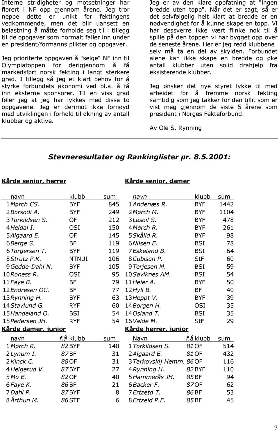 plikter og oppgaver. Jeg prioriterte oppgaven å "selge" NF inn til Olympiatoppen for derigjennom å få markedsført norsk fekting i langt sterkere grad.