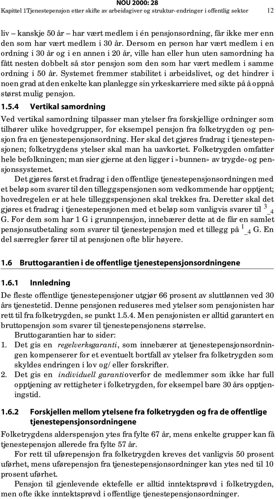 Dersom en person har vært medlem i en ordning i 30 år og i en annen i 20 år, ville han eller hun uten samordning ha fått nesten dobbelt så stor pensjon som den som har vært medlem i samme ordning i