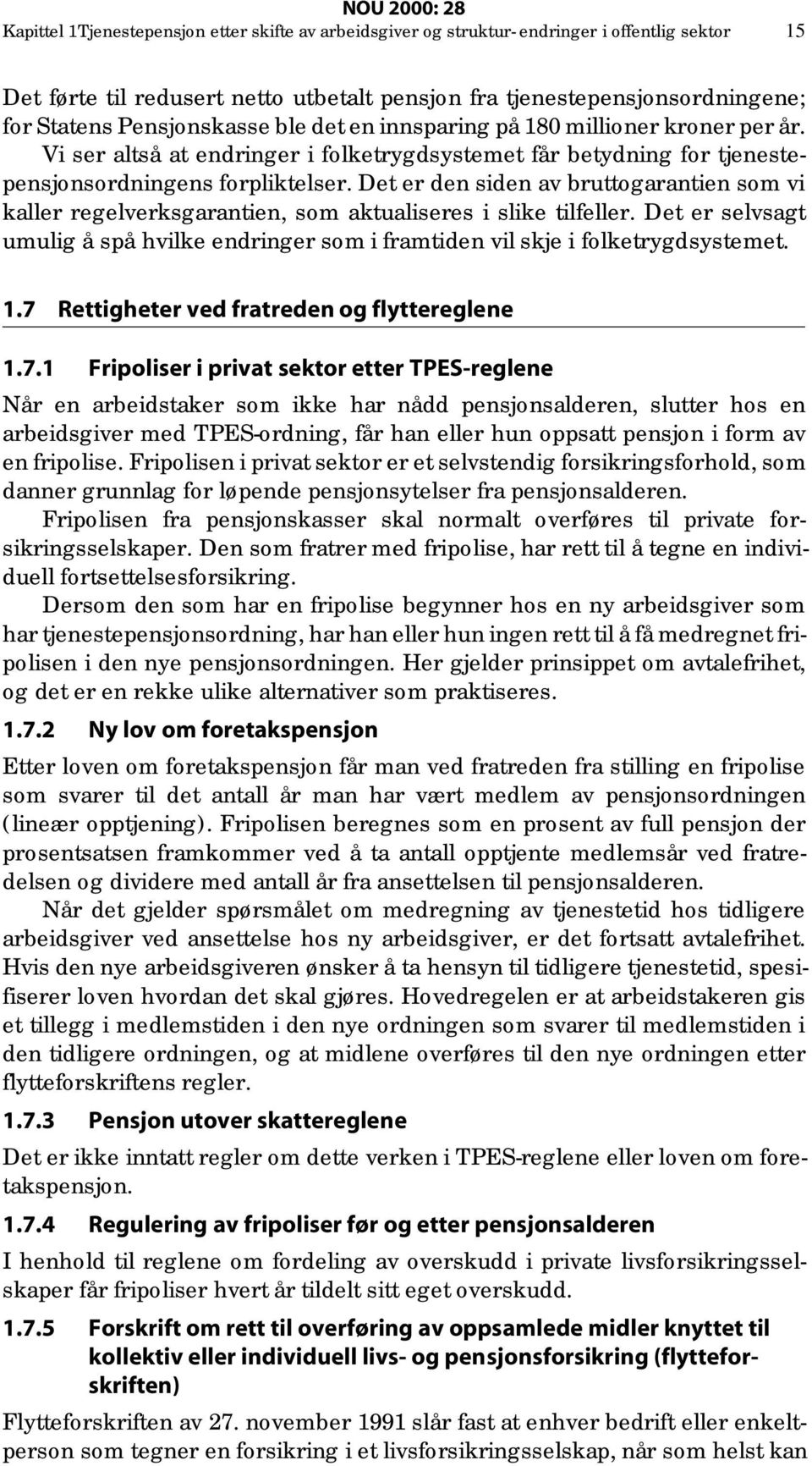 Det er den siden av bruttogarantien som vi kaller regelverksgarantien, som aktualiseres i slike tilfeller. Det er selvsagt umulig å spå hvilke endringer som i framtiden vil skje i folketrygdsystemet.