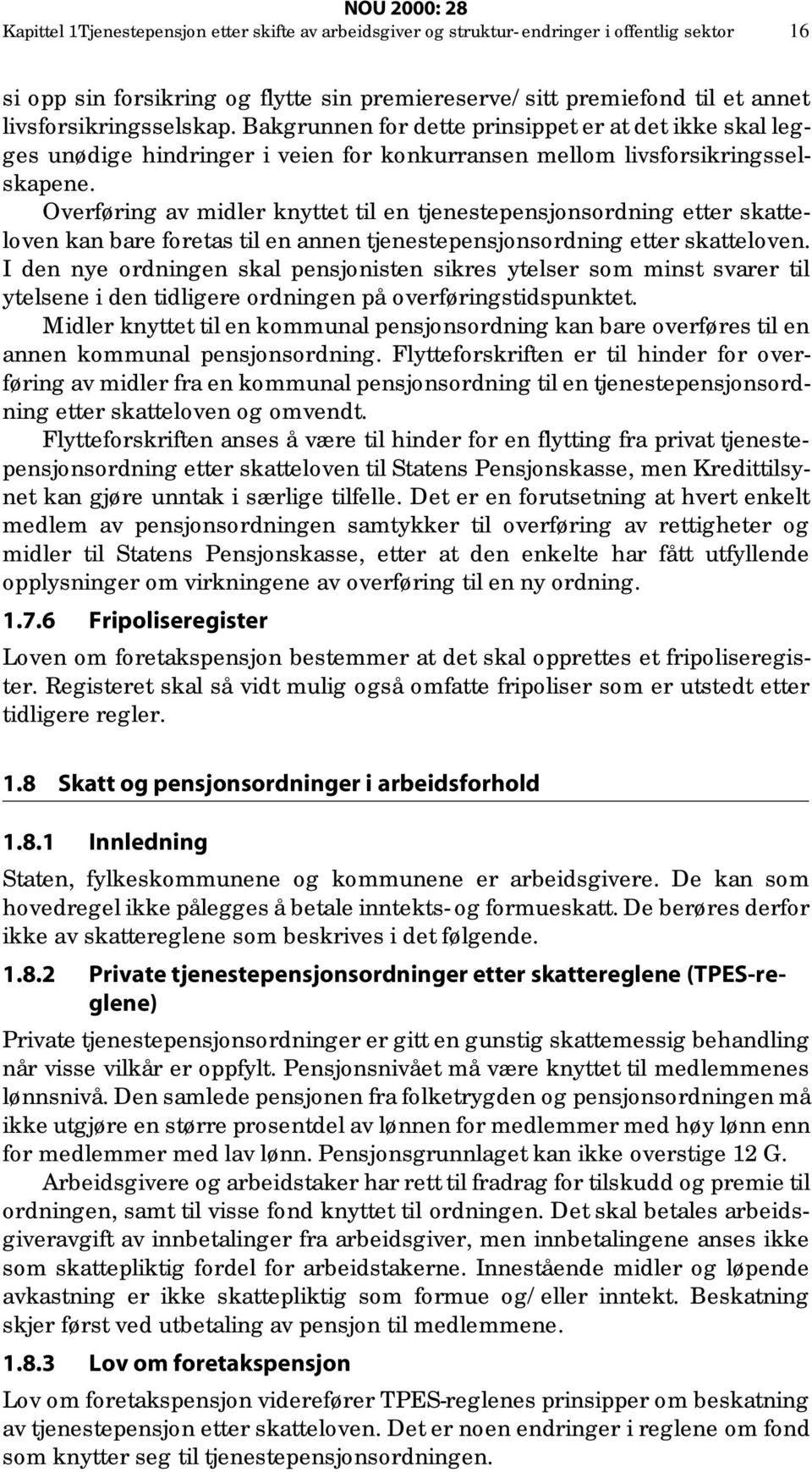 Overføring av midler knyttet til en tjenestepensjonsordning etter skatteloven kan bare foretas til en annen tjenestepensjonsordning etter skatteloven.