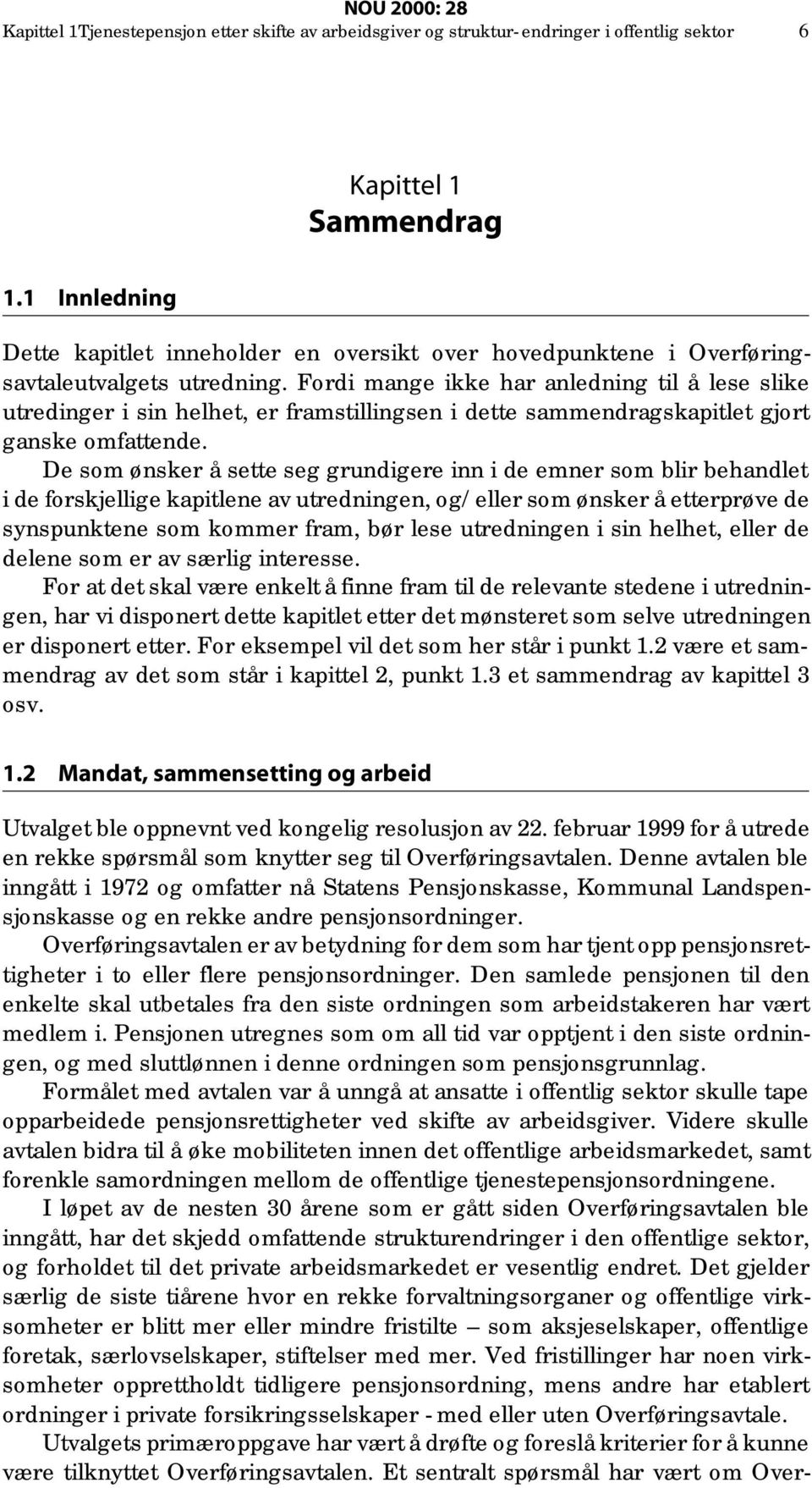 Fordi mange ikke har anledning til å lese slike utredinger i sin helhet, er framstillingsen i dette sammendragskapitlet gjort ganske omfattende.