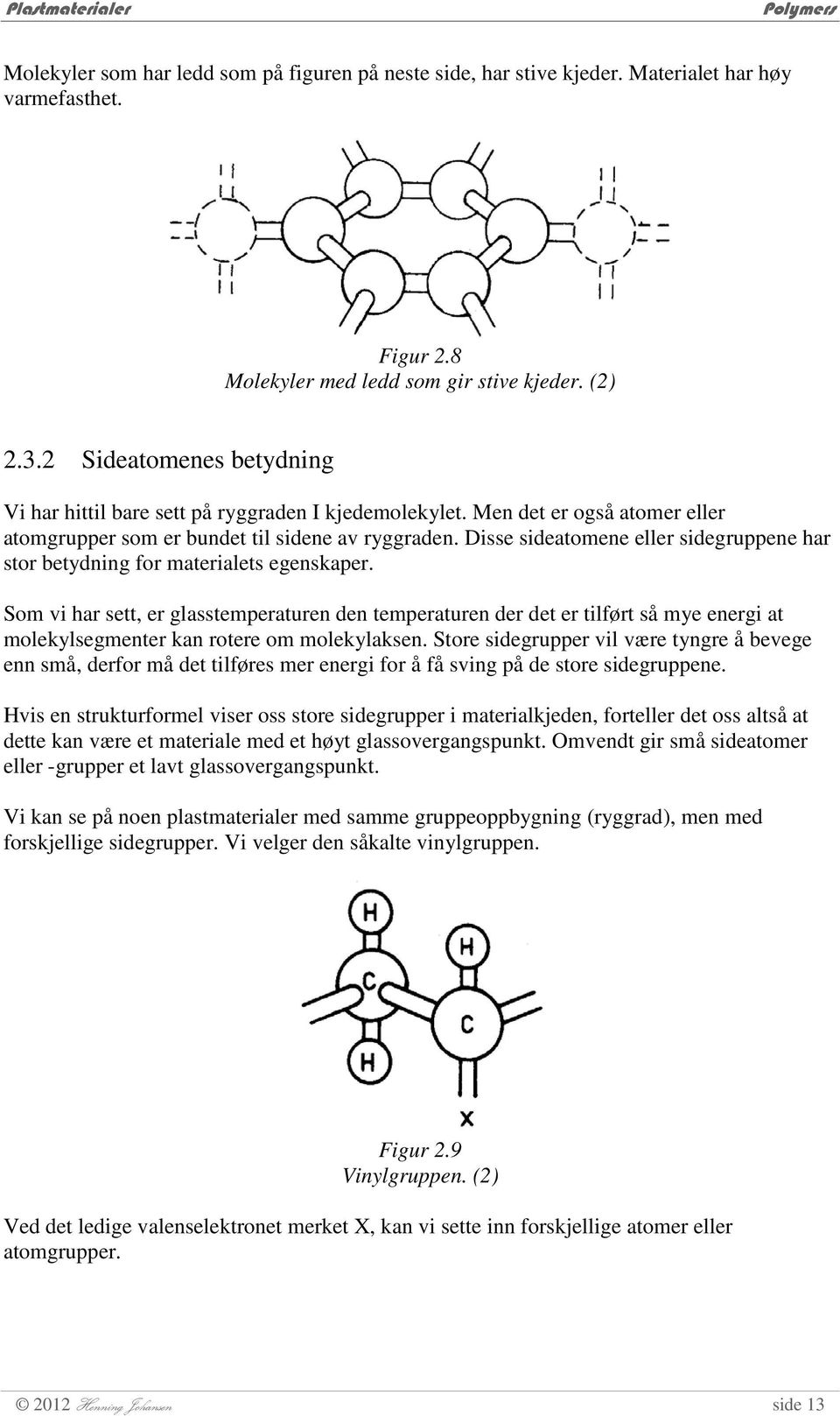 Disse sideatomene eller sidegruppene har stor betydning for materialets egenskaper.