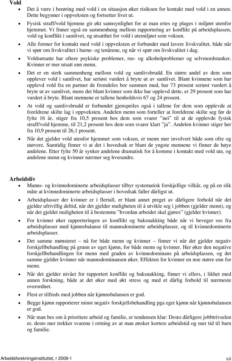 Vi finner også en sammenheng mellom rapportering av konflikt på arbeidsplassen, vold og konflikt i samlivet, og utsatthet for vold i utemiljøet som voksen.