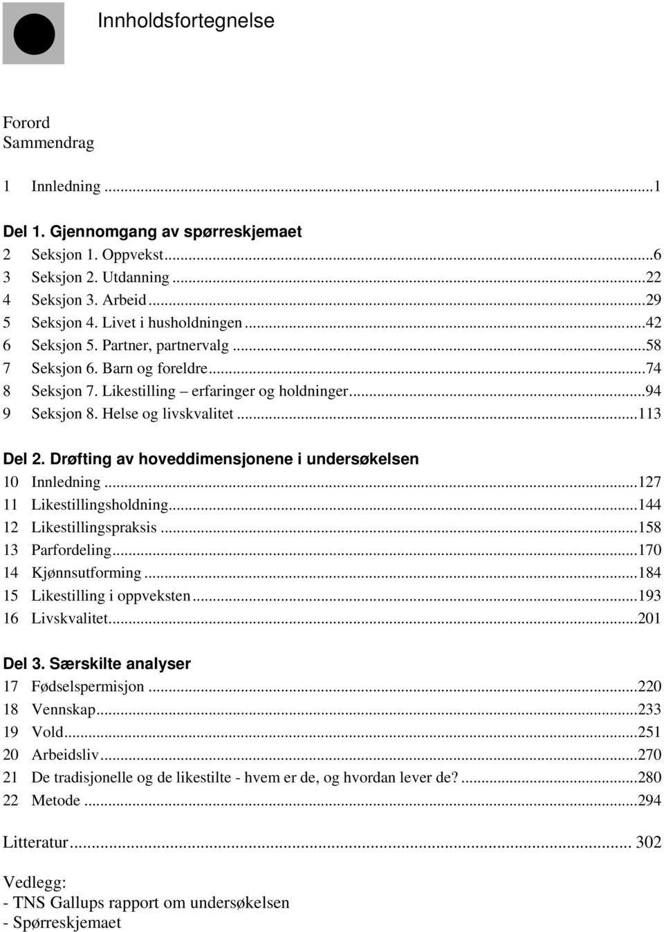 ..113 Del 2. Drøfting av hoveddimensjonene i undersøkelsen 10 Innledning...127 11 Likestillingsholdning...144 12 Likestillingspraksis...158 13 Parfordeling...170 14 Kjønnsutforming.