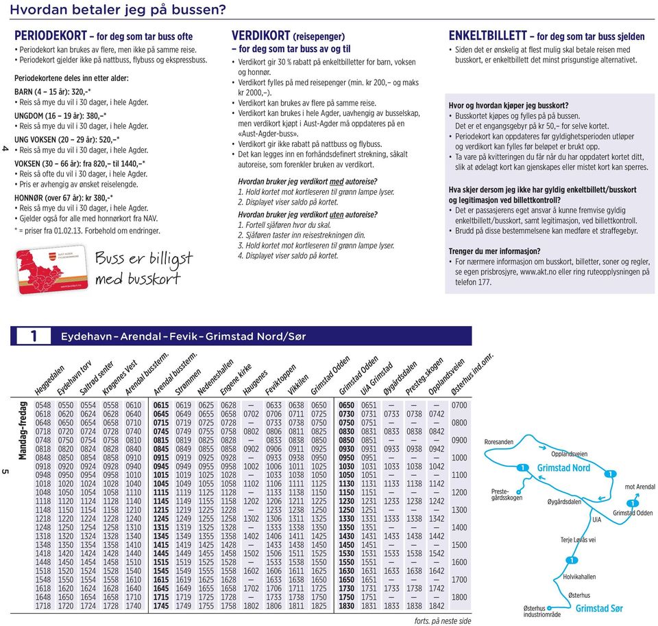 Periodekortene deles inn etter alder: BARN (4 15 år): 320,-* Reis så mye du vil i 30 dager, i hele Agder. UNGDOM (16 19 år): 380, * Reis så mye du vil i 30 dager, i hele Agder.