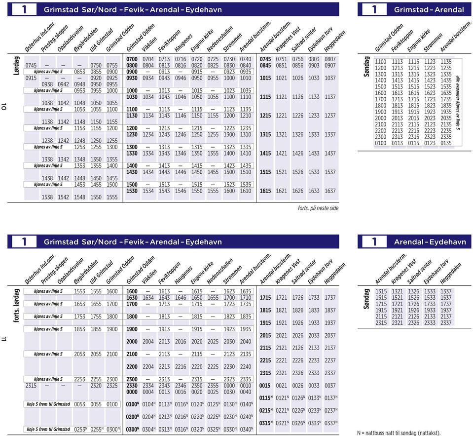 kjøres av linje 5 0853 0855 0900 0900 0913 0915 0923 0935 0915 0920 0925 0930 0934 0943 0946 0950 0955 1000 1010 1015 1021 1026 1033 1037 0938 0942 0948 0950 0955 kjøres av linje 5 0953 0955 1000