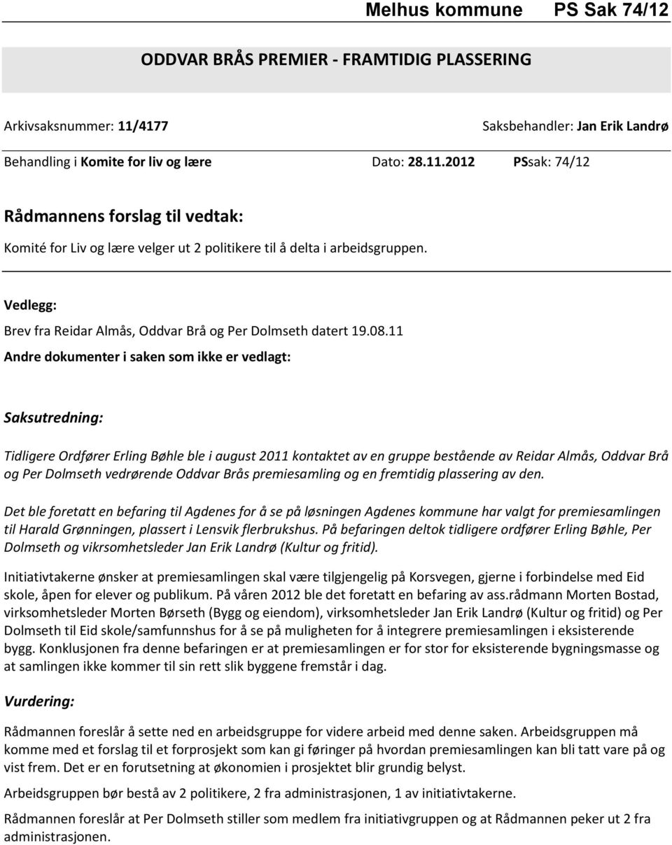 2012 PSsak: 74/12 Rådmannens forslag til vedtak: Komité for Liv og lære velger ut 2 politikere til å delta i arbeidsgruppen. Vedlegg: Brev fra Reidar Almås, Oddvar Brå og Per Dolmseth datert 19.08.