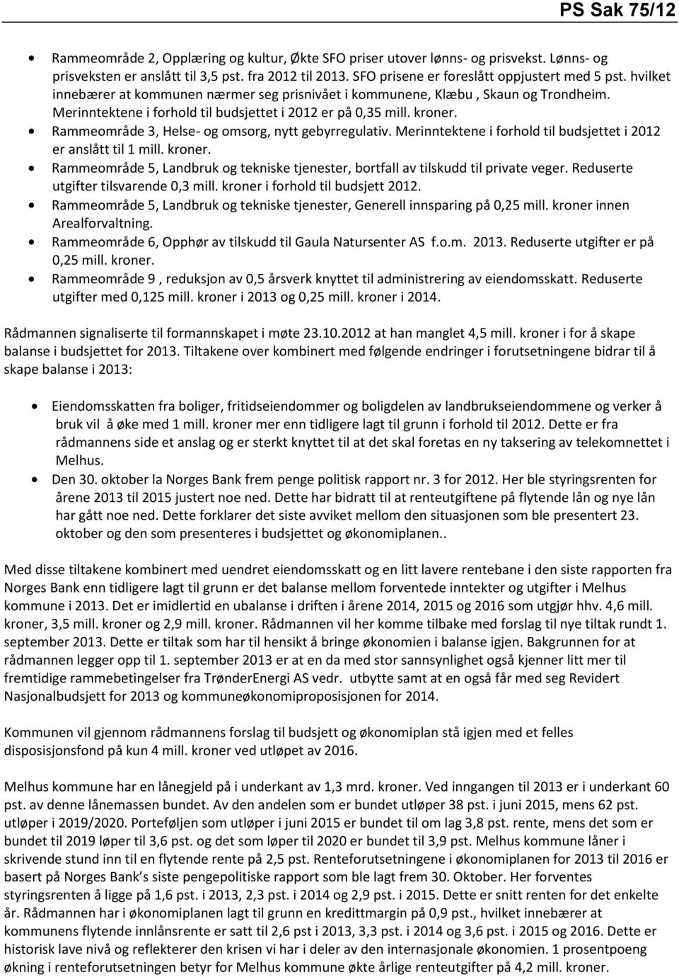 Merinntektene i forhold til budsjettet i 2012 er på 0,35 mill. kroner. Rammeområde 3, Helse- og omsorg, nytt gebyrregulativ. Merinntektene i forhold til budsjettet i 2012 er anslått til 1 mill.