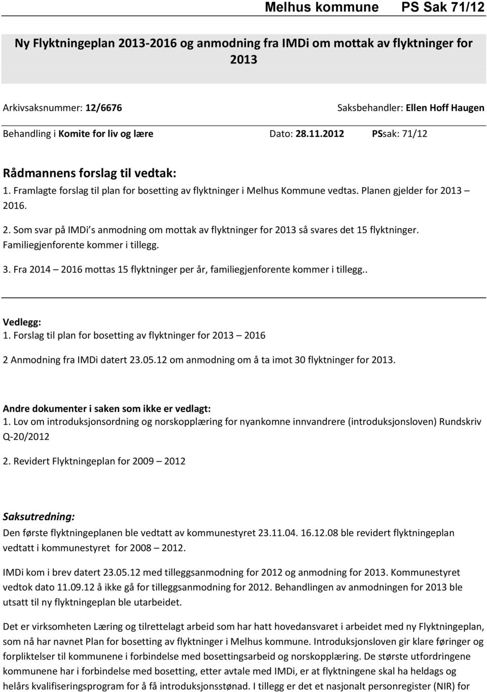 Familiegjenforente kommer i tillegg. 3. Fra 2014 2016 mottas 15 flyktninger per år, familiegjenforente kommer i tillegg.. Vedlegg: 1.